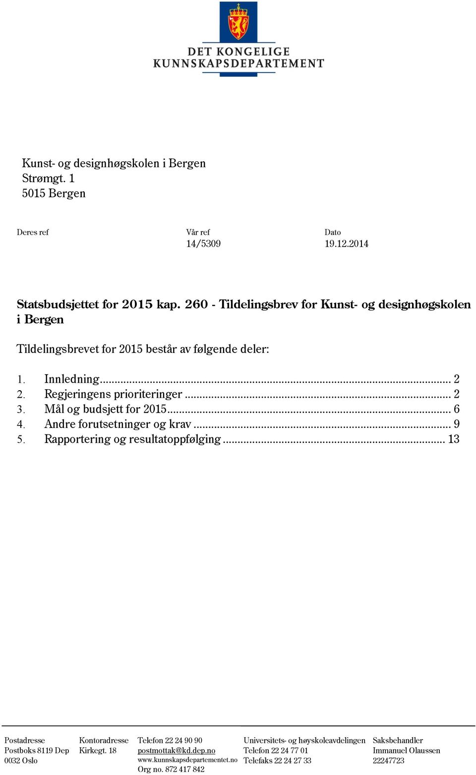 Mål og budsjett for 2015... 6 4. Andre forutsetninger og krav... 9 5. Rapportering og resultatoppfølging... 13 Postadresse Postboks 8119 Dep 0032 Oslo Kontoradresse Kirkegt.