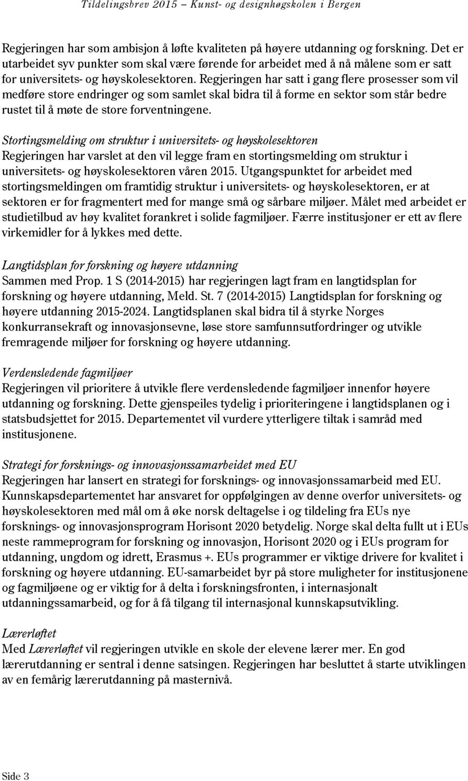 Regjeringen har satt i gang flere prosesser som vil medføre store endringer og som samlet skal bidra til å forme en sektor som står bedre rustet til å møte de store forventningene.