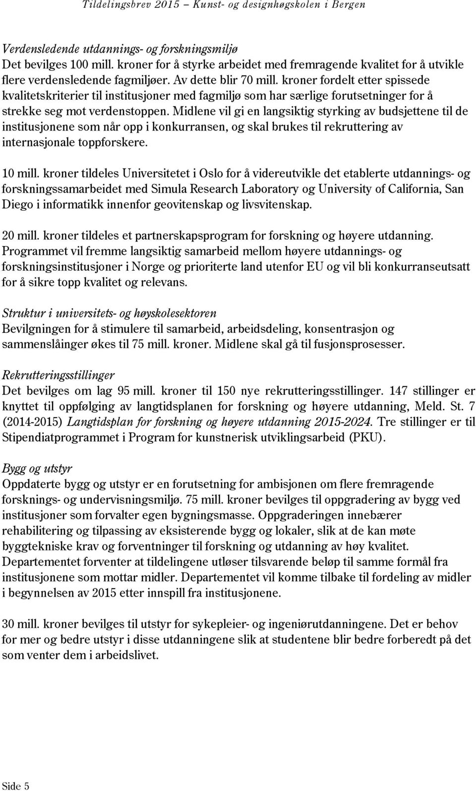 Midlene vil gi en langsiktig styrking av budsjettene til de institusjonene som når opp i konkurransen, og skal brukes til rekruttering av internasjonale toppforskere. 10 mill.