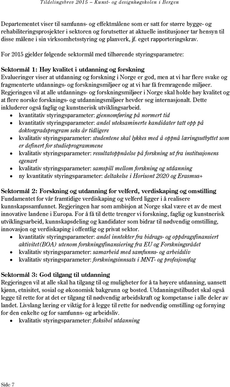 For 2015 gjelder følgende sektormål med tilhørende styringsparametre: Sektormål 1: Høy kvalitet i utdanning og forskning Evalueringer viser at utdanning og forskning i Norge er god, men at vi har