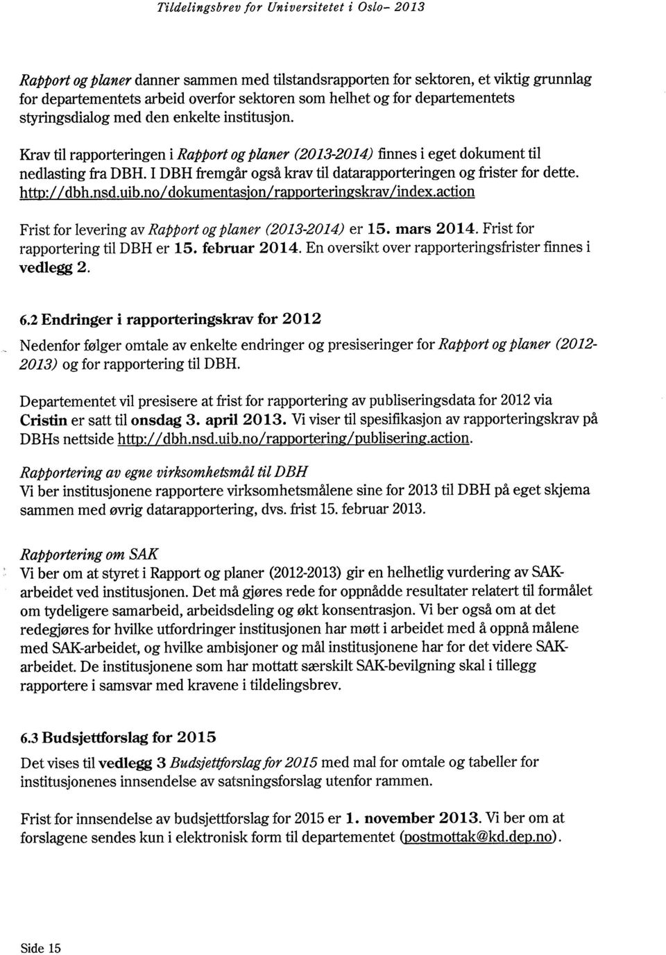 nsd.uib.no/dokumentasjon/rapporterin.skrav/-index.action Frist for levering av Rapport og planer (2013-20-14) er 15. mars 2014. Frist for rapportering til DBH er 15. februar 2014.