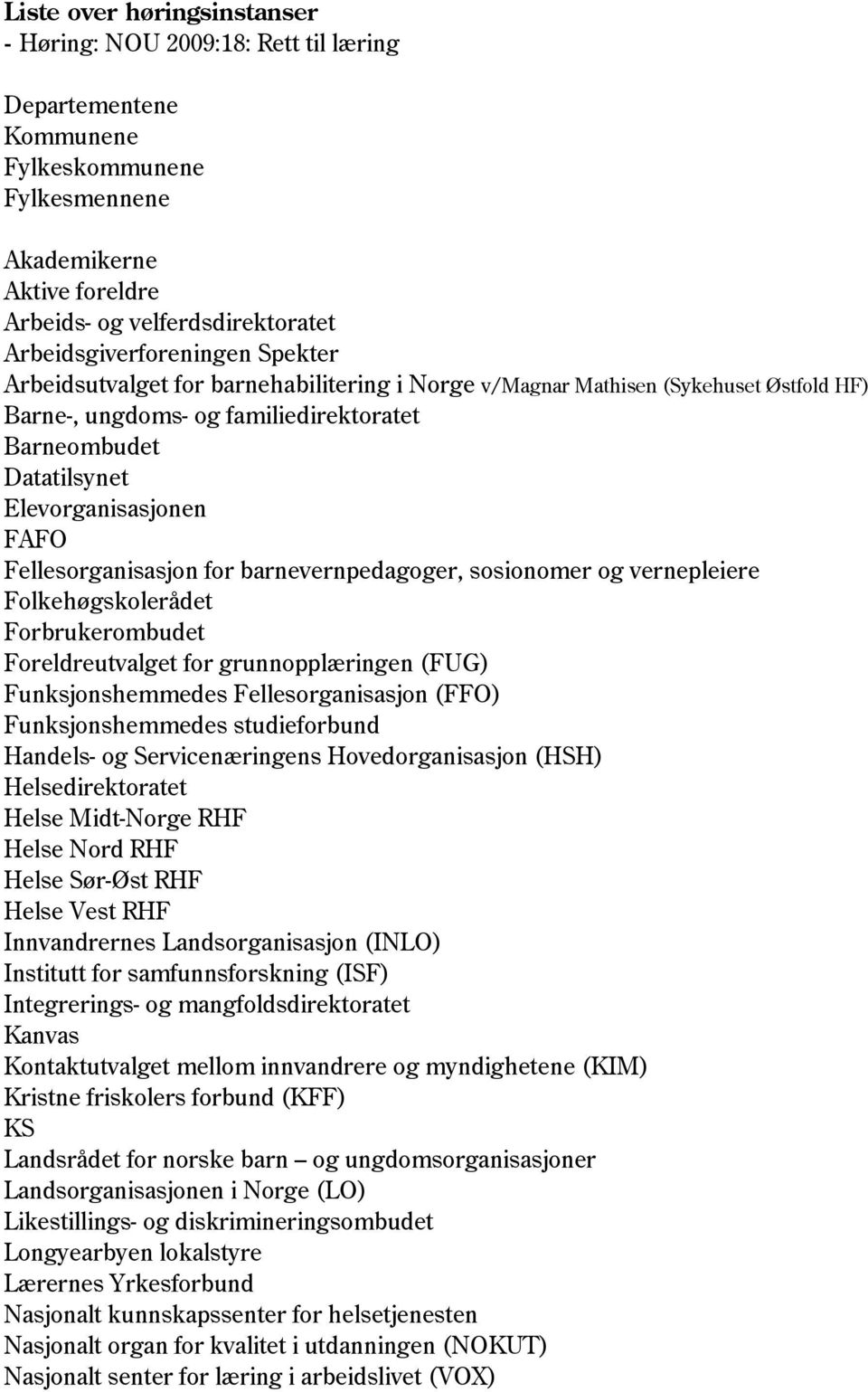 Elevorganisasjonen FAFO Fellesorganisasjon for barnevernpedagoger, sosionomer og vernepleiere Folkehøgskolerådet Forbrukerombudet Foreldreutvalget for grunnopplæringen (FUG) Funksjonshemmedes