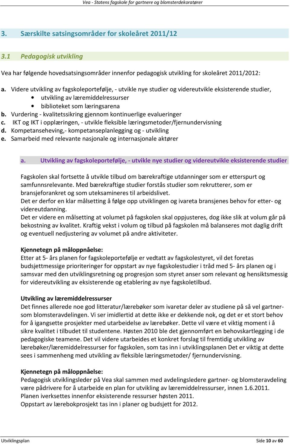 Vurdering - kvalitetssikring gjennom kontinuerlige evalueringer c. IKT og IKT i opplæringen, - utvikle fleksible læringsmetoder/fjernundervisning d.