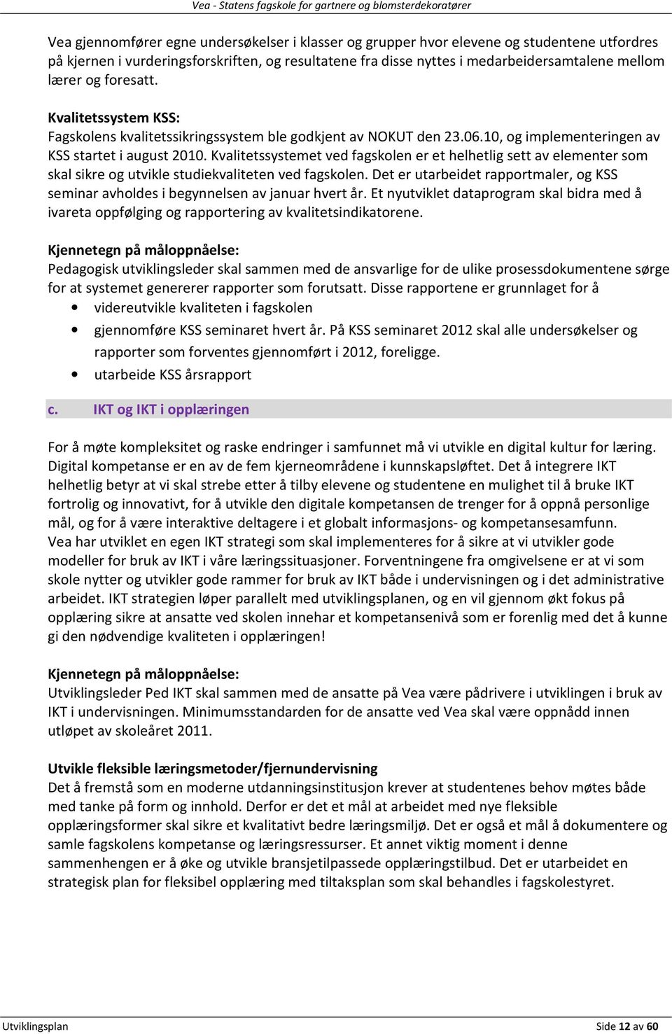 Kvalitetssystemet ved fagskolen er et helhetlig sett av elementer som skal sikre og utvikle studiekvaliteten ved fagskolen.