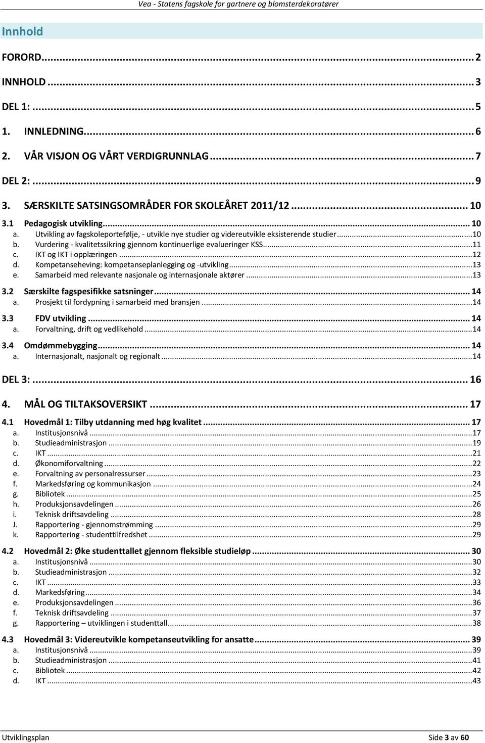 IKT og IKT i opplæringen... 12 d. Kompetanseheving: kompetanseplanlegging og -utvikling... 13 e. Samarbeid med relevante nasjonale og internasjonale aktører... 13 3.