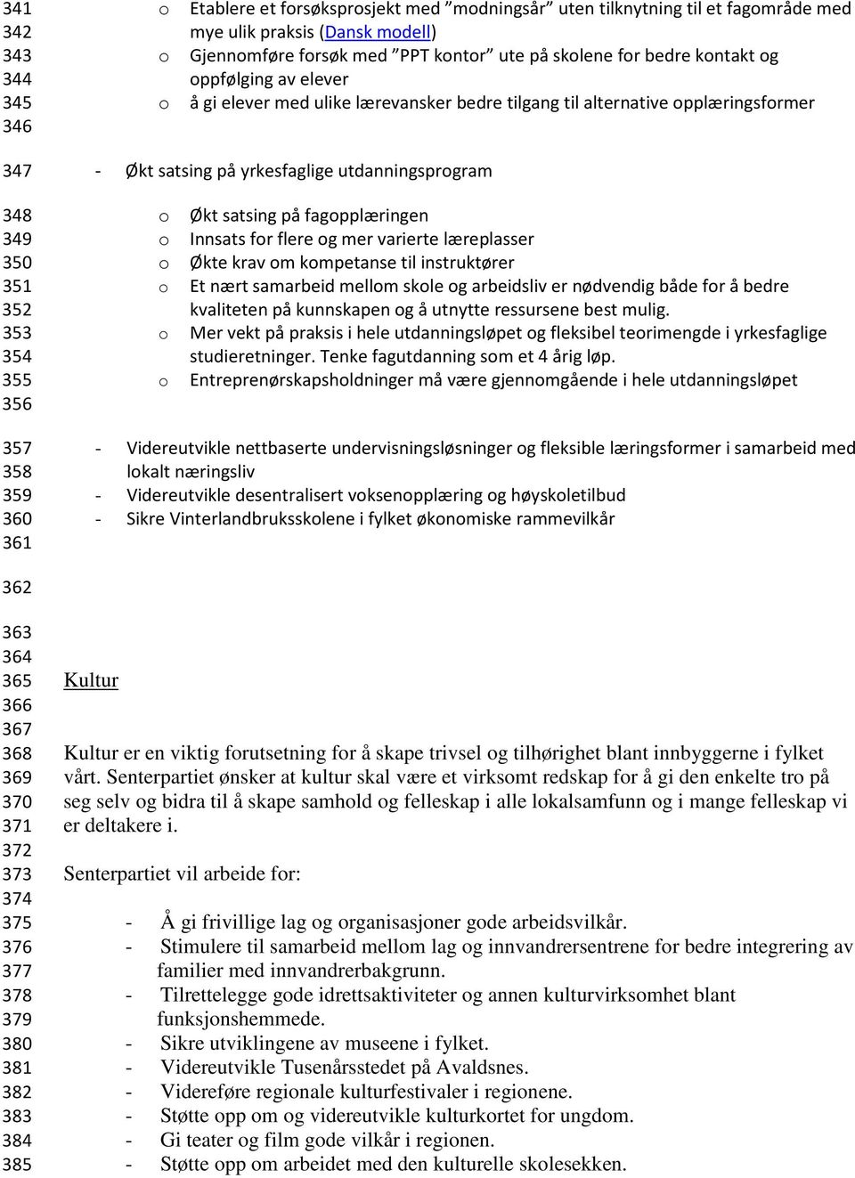 yrkesfaglige utdanningsprogram o Økt satsing på fagopplæringen o Innsats for flere og mer varierte læreplasser o Økte krav om kompetanse til instruktører o Et nært samarbeid mellom skole og