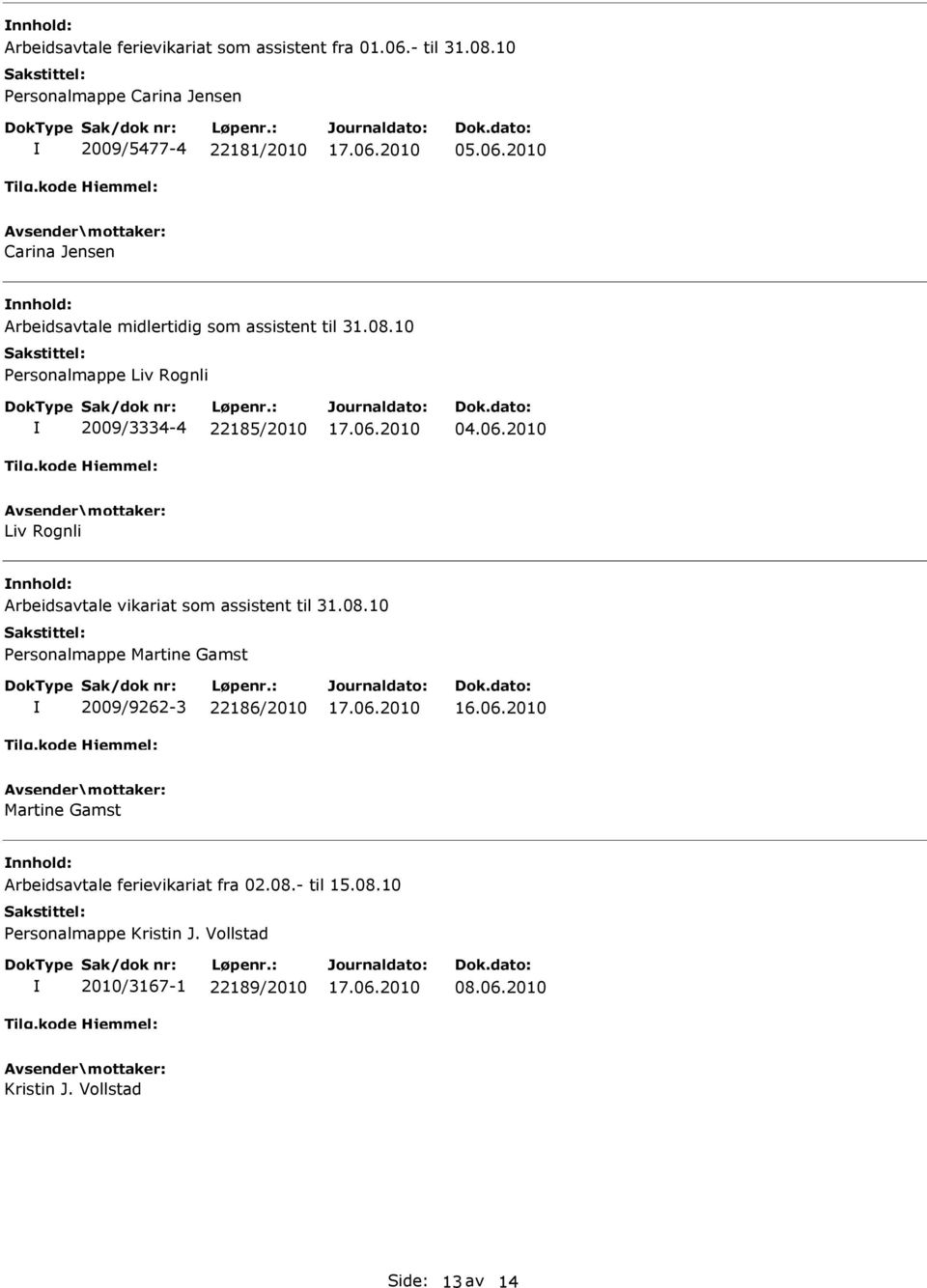 08.- til 15.08.10 Personalmappe Kristin J. Vollstad 2010/3167-1 22189/2010 08.06.2010 Kristin J. Vollstad Side: 13 av 14