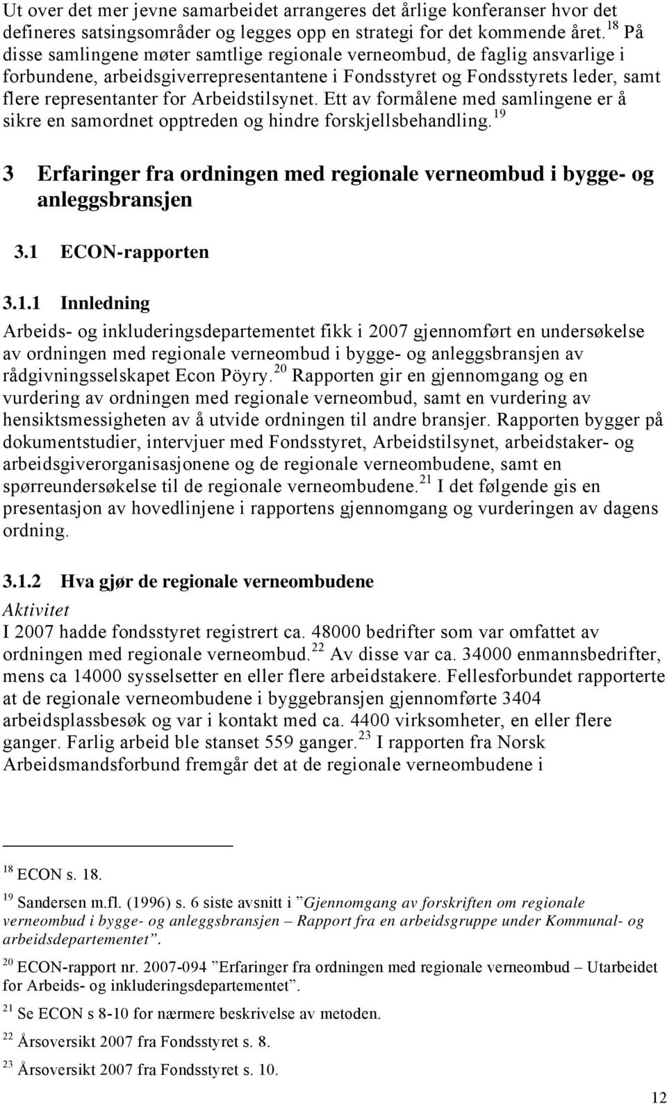 Arbeidstilsynet. Ett av formålene med samlingene er å sikre en samordnet opptreden og hindre forskjellsbehandling. 19 3 Erfaringer fra ordningen med regionale verneombud i bygge- og anleggsbransjen 3.