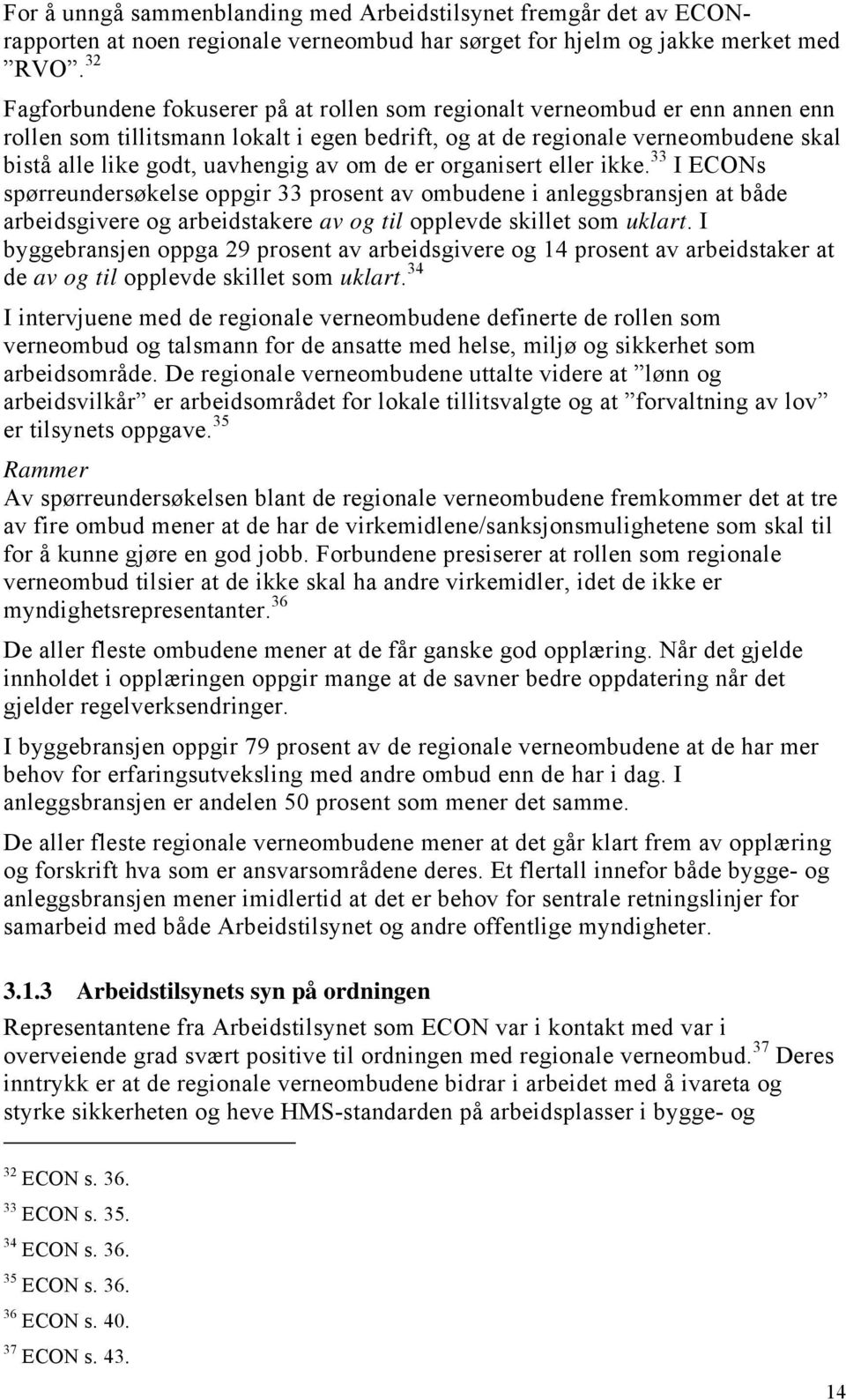 av om de er organisert eller ikke. 33 I ECONs spørreundersøkelse oppgir 33 prosent av ombudene i anleggsbransjen at både arbeidsgivere og arbeidstakere av og til opplevde skillet som uklart.