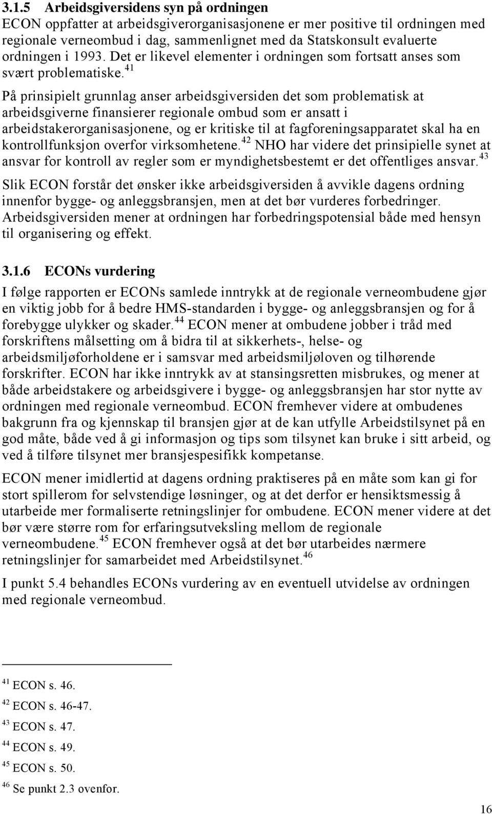 41 På prinsipielt grunnlag anser arbeidsgiversiden det som problematisk at arbeidsgiverne finansierer regionale ombud som er ansatt i arbeidstakerorganisasjonene, og er kritiske til at