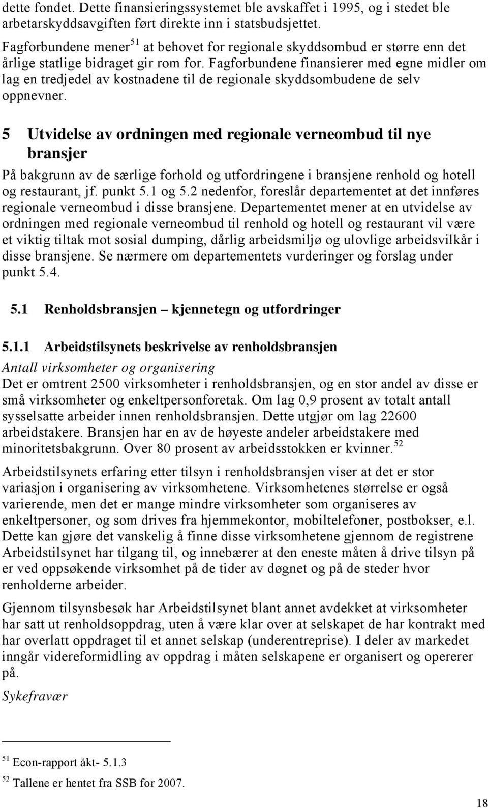 Fagforbundene finansierer med egne midler om lag en tredjedel av kostnadene til de regionale skyddsombudene de selv oppnevner.