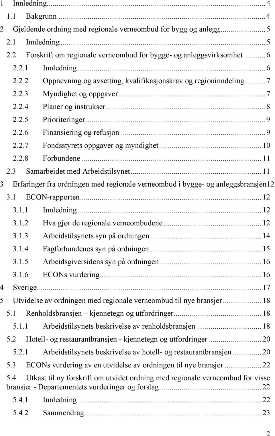 .. 9 2.2.7 Fondsstyrets oppgaver og myndighet... 10 2.2.8 Forbundene... 11 2.3 Samarbeidet med Arbeidstilsynet... 11 3 Erfaringer fra ordningen med regionale verneombud i bygge- og anleggsbransjen12 3.