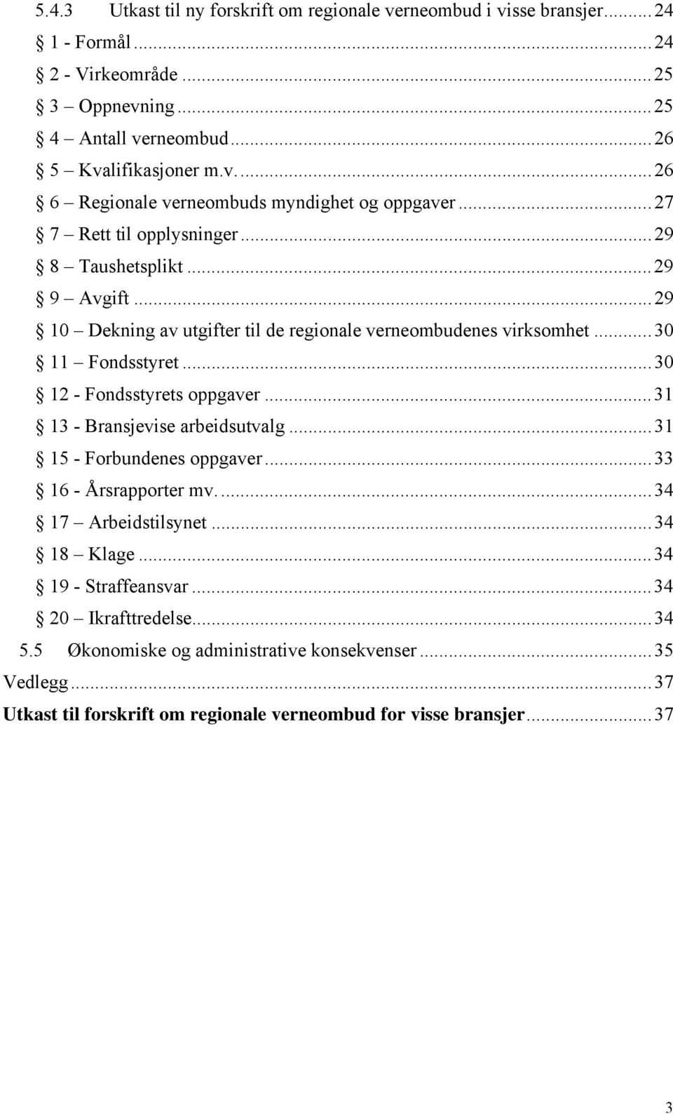 .. 30 12 - Fondsstyrets oppgaver... 31 13 - Bransjevise arbeidsutvalg... 31 15 - Forbundenes oppgaver... 33 16 - Årsrapporter mv.... 34 17 Arbeidstilsynet... 34 18 Klage.