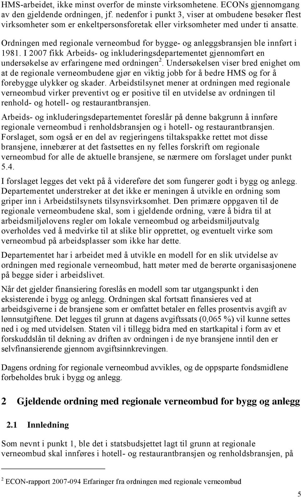 Ordningen med regionale verneombud for bygge- og anleggsbransjen ble innført i 1981. I 2007 fikk Arbeids- og inkluderingsdepartementet gjennomført en undersøkelse av erfaringene med ordningen 2.