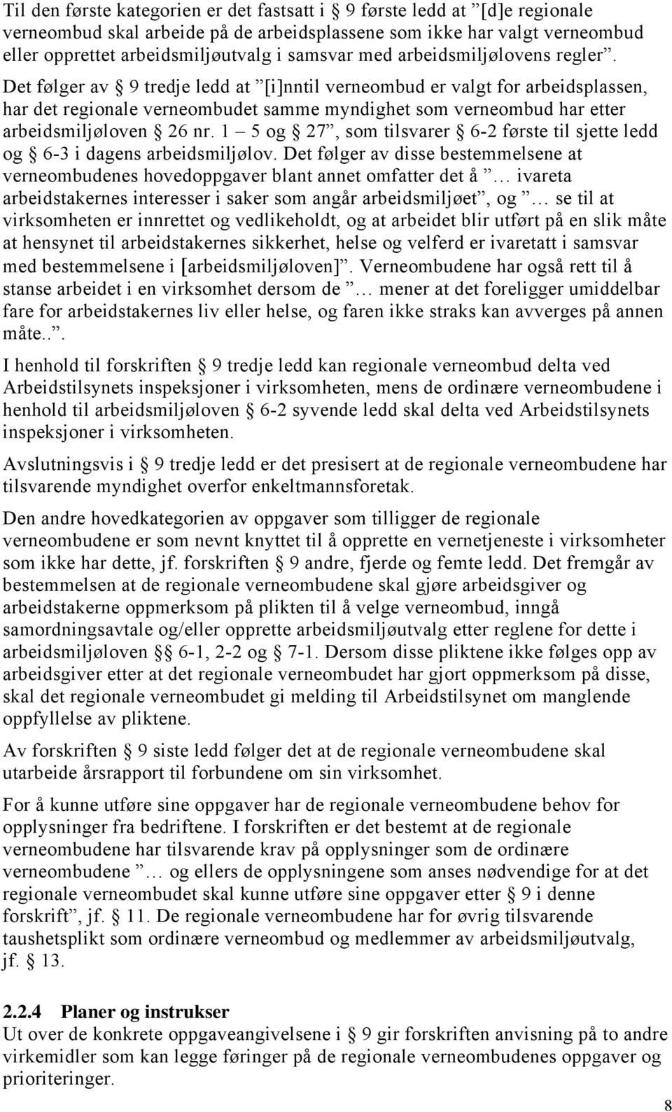 Det følger av 9 tredje ledd at [i]nntil verneombud er valgt for arbeidsplassen, har det regionale verneombudet samme myndighet som verneombud har etter arbeidsmiljøloven 26 nr.