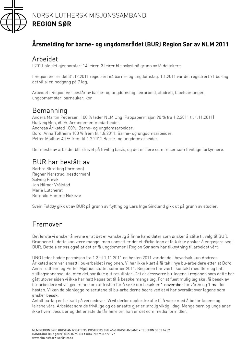 Arbeidet i Region Sør består av barne- og ungdomslag, leirarbeid, allidrett, bibelsamlinger, ungdomsmøter, barneuker, kor Bemanning Anders Martin Pedersen, 100 % leder NLM Ung (Pappapermisjon 90 %