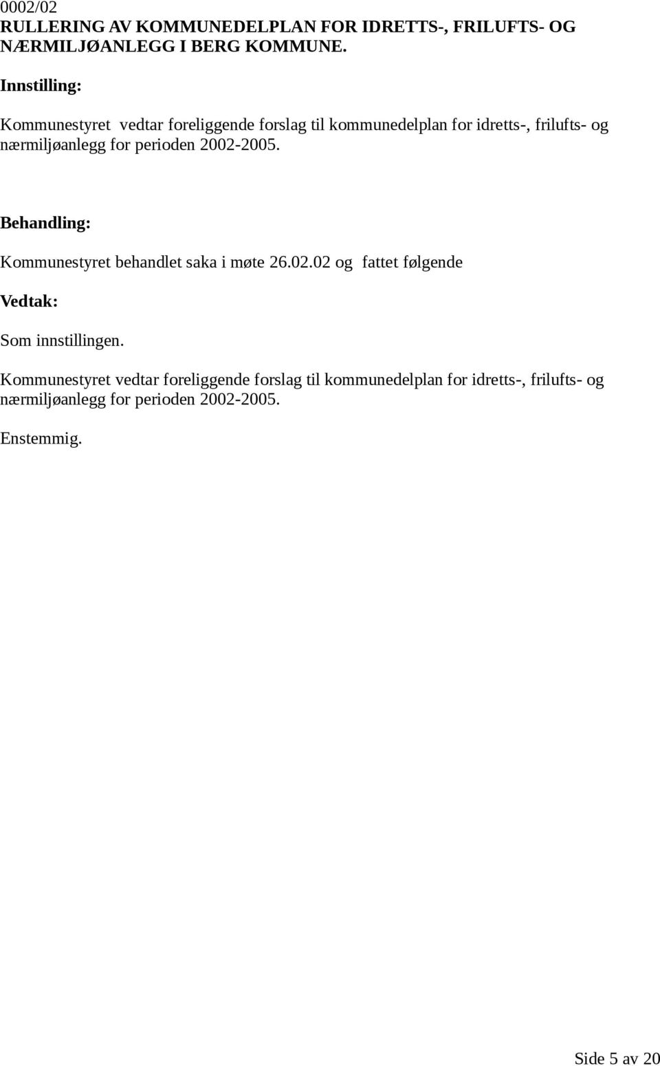 perioden 2002-2005. Kommunestyret behandlet saka i møte 26.02.02 og fattet følgende Som innstillingen.