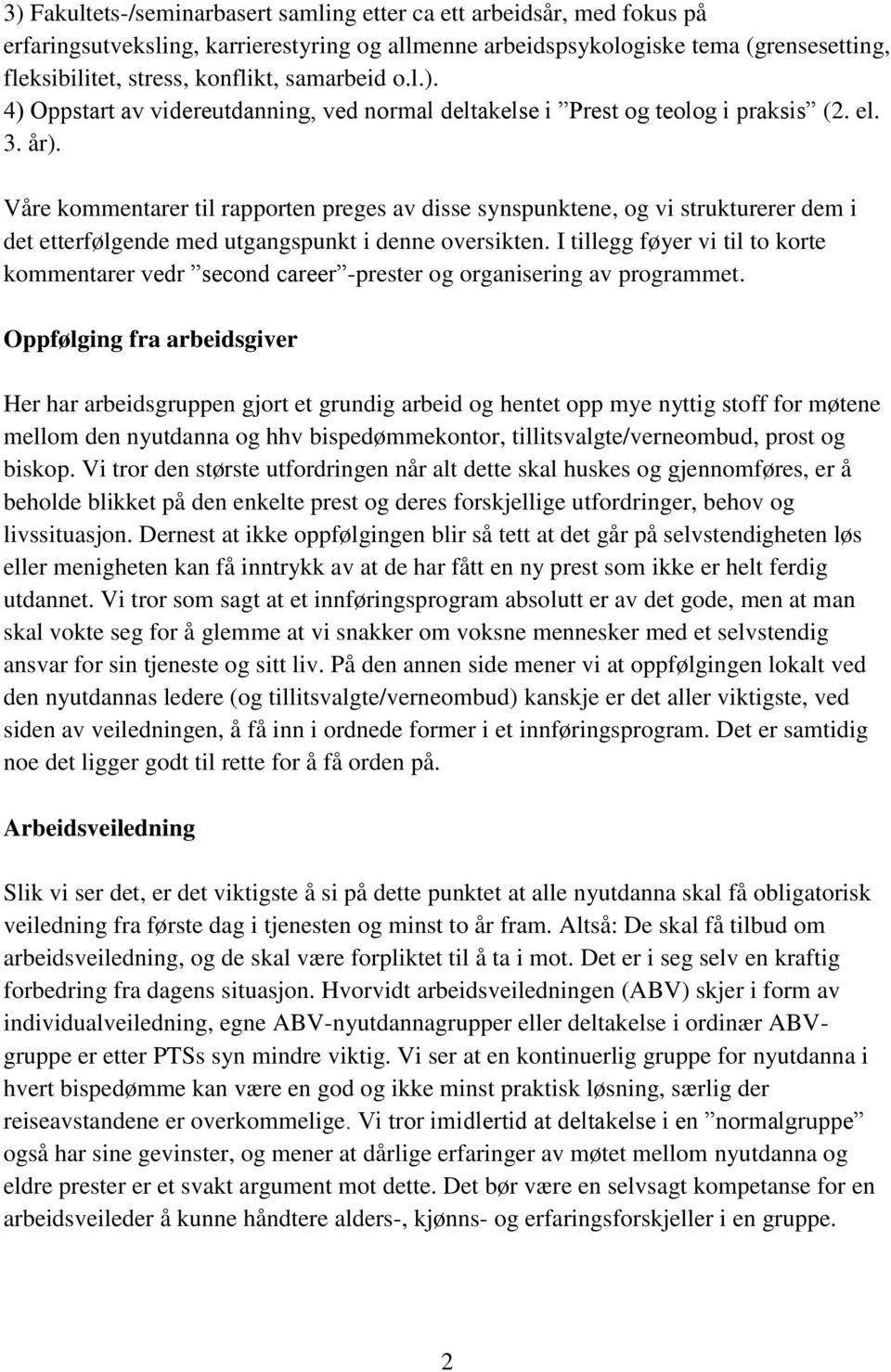 Våre kommentarer til rapporten preges av disse synspunktene, og vi strukturerer dem i det etterfølgende med utgangspunkt i denne oversikten.