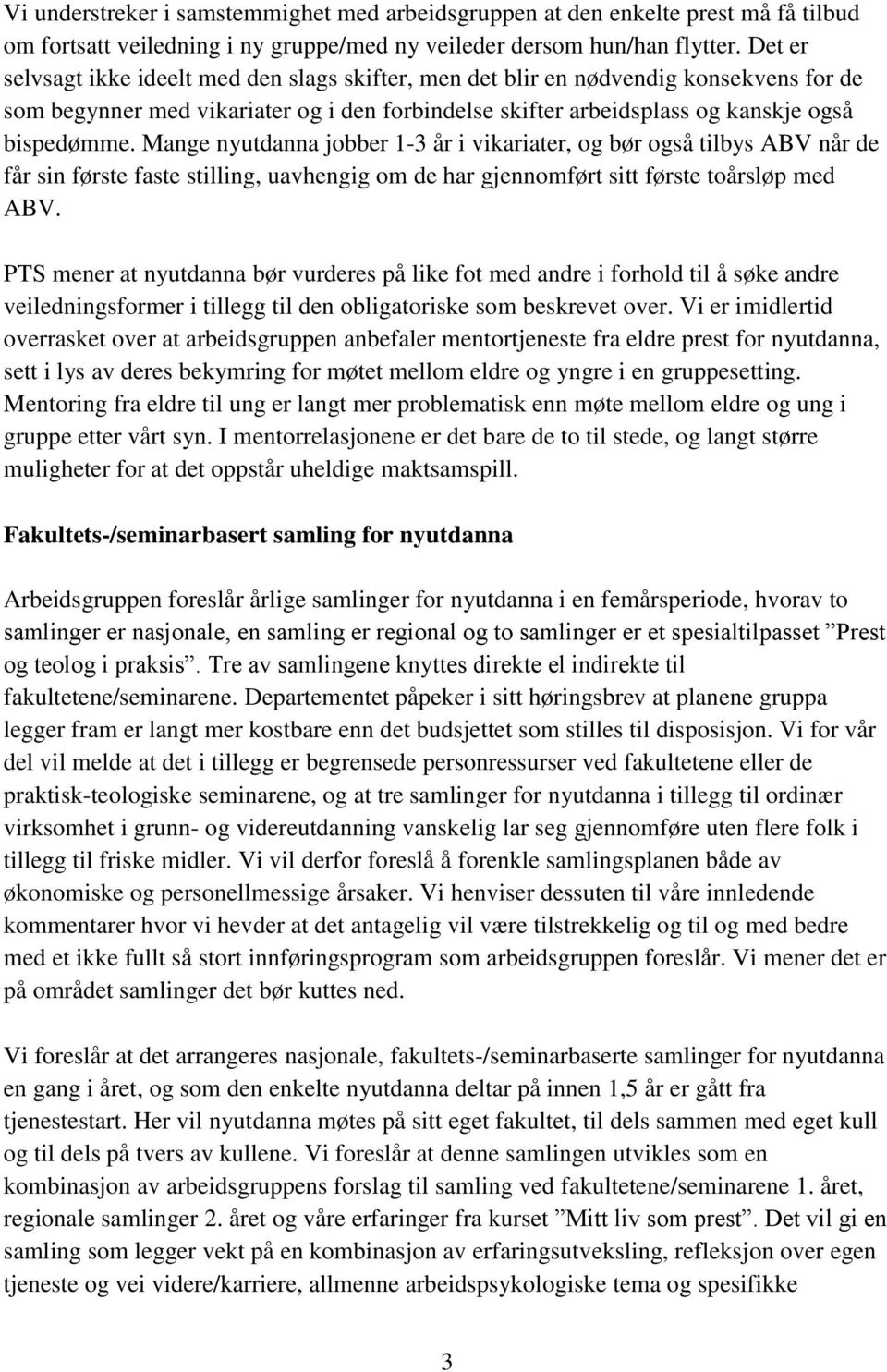 Mange nyutdanna jobber 1-3 år i vikariater, og bør også tilbys ABV når de får sin første faste stilling, uavhengig om de har gjennomført sitt første toårsløp med ABV.