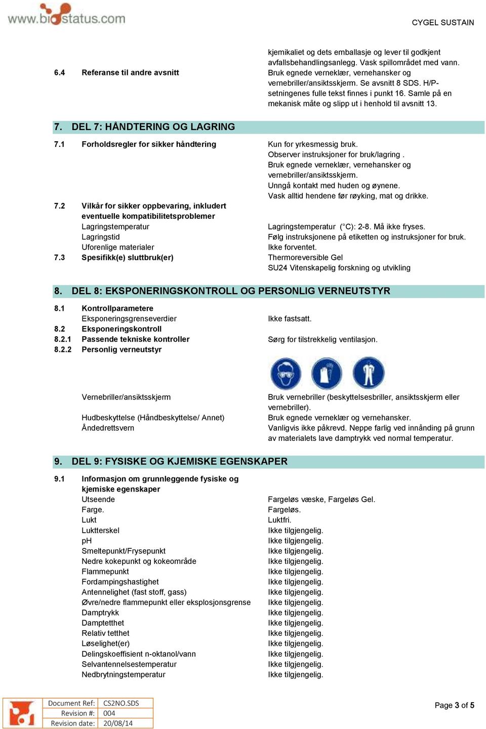 1 Forholdsregler for sikker håndtering Kun for yrkesmessig bruk. Observer instruksjoner for bruk/lagring. vernebriller/ansiktsskjerm. Unngå kontakt med huden og øynene.