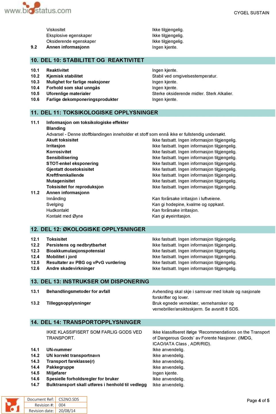 DEL 11: TOKSIKOLOGISKE OPPLYSNINGER 11.1 Informasjon om toksikologiske effekter Blanding Advarsel - Denne stoffblandingen inneholder et stoff som ennå ikke er fullstendig undersøkt.