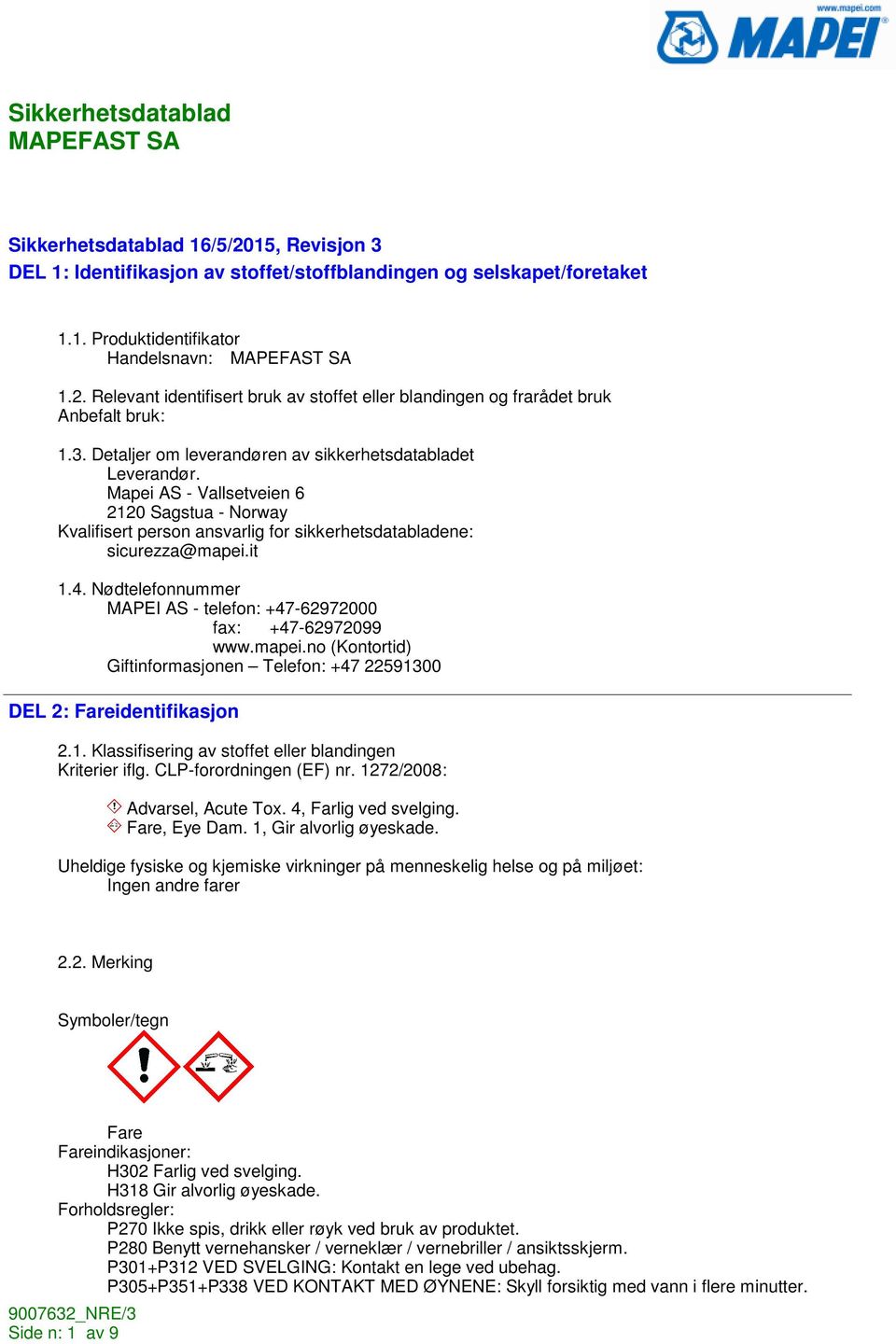 Nødtelefonnummer MAPEI AS - telefon: +47-62972000 fax: +47-62972099 www.mapei.no (Kontortid) Giftinformasjonen Telefon: +47 22591300 DEL 2: Fareidentifikasjon 2.1. Klassifisering av stoffet eller blandingen Kriterier iflg.