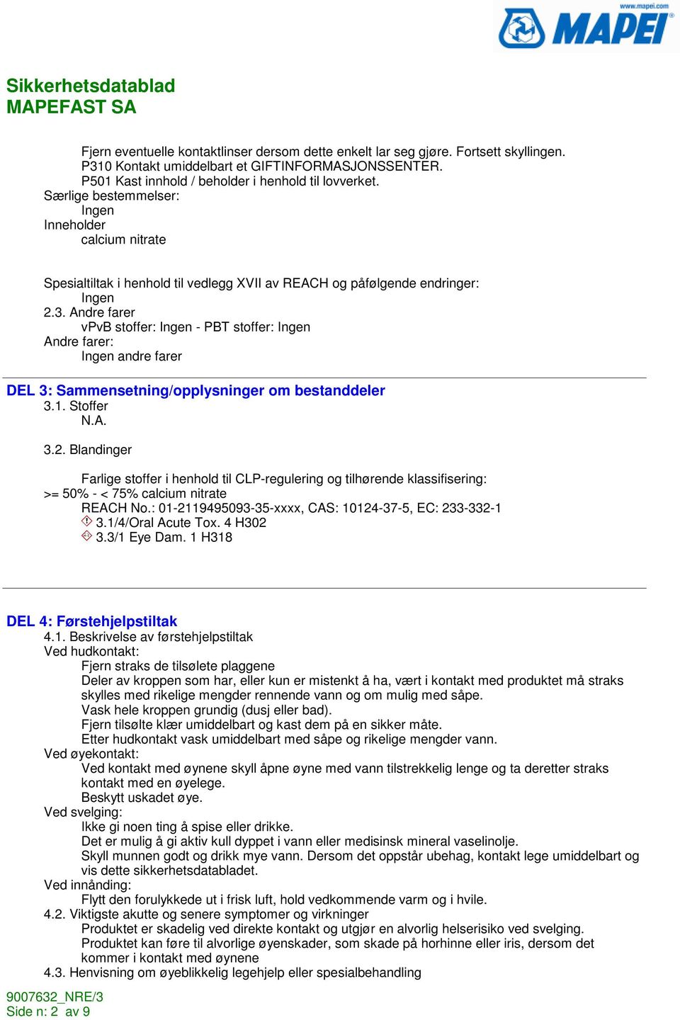 Andre farer vpvb stoffer: - PBT stoffer: Andre farer: andre farer DEL 3: Sammensetning/opplysninger om bestanddeler 3.1. Stoffer 3.2.