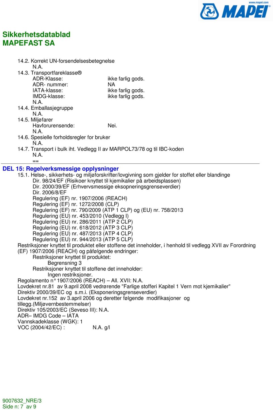 98/24/EF (Risikoer knyttet til kjemikalier på arbeidsplassen) Dir. 2000/39/EF (Erhvervsmessige eksopneringsgrenseverdier) Dir. 2006/8/EF Regulering (EF) nr. 1907/2006 (REACH) Regulering (EF) nr.