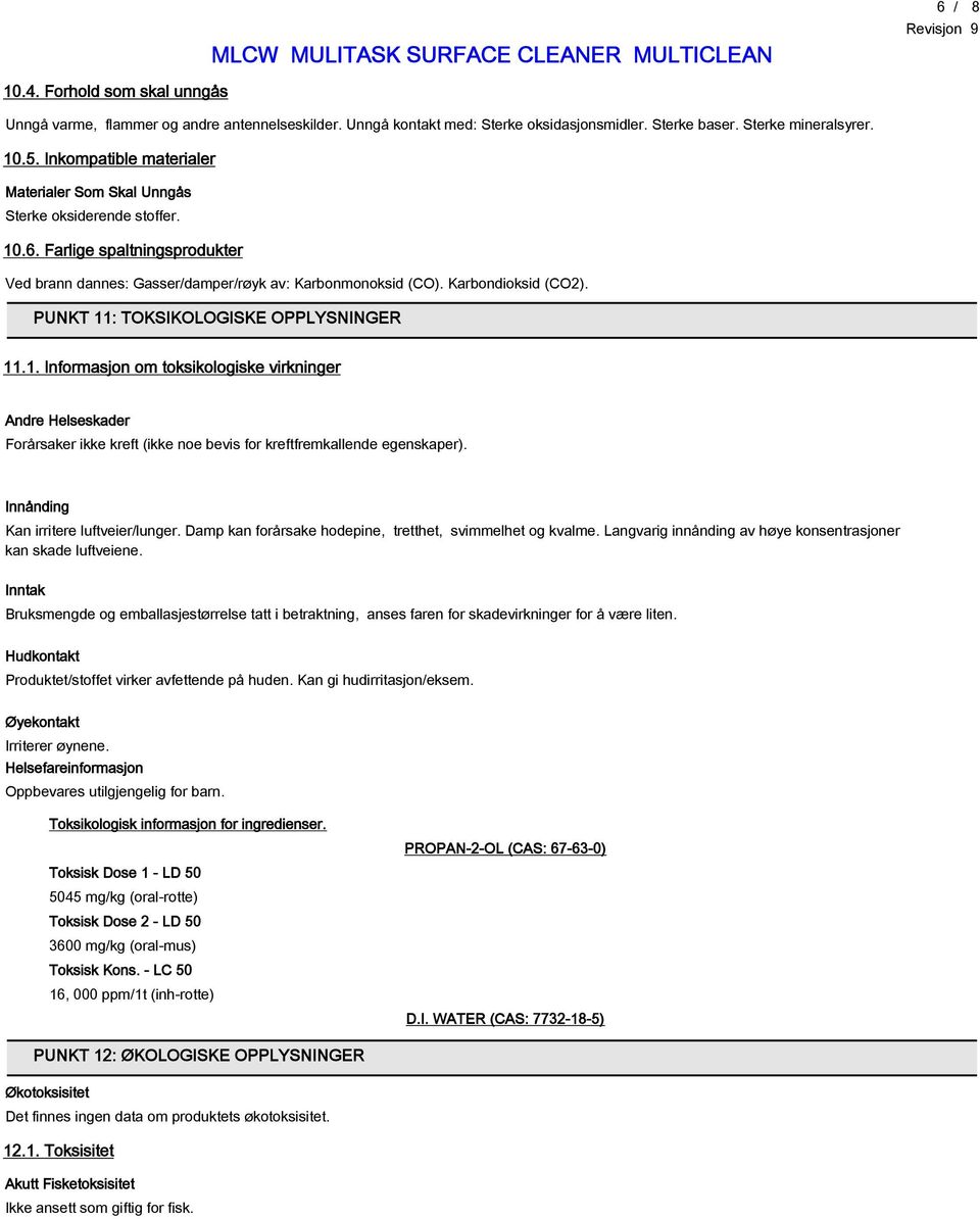 PUNKT 11: TOKSIKOLOGISKE OPPLYSNINGER 11.1. Informasjon om toksikologiske virkninger Andre Helseskader Forårsaker ikke kreft (ikke noe bevis for kreftfremkallende egenskaper).