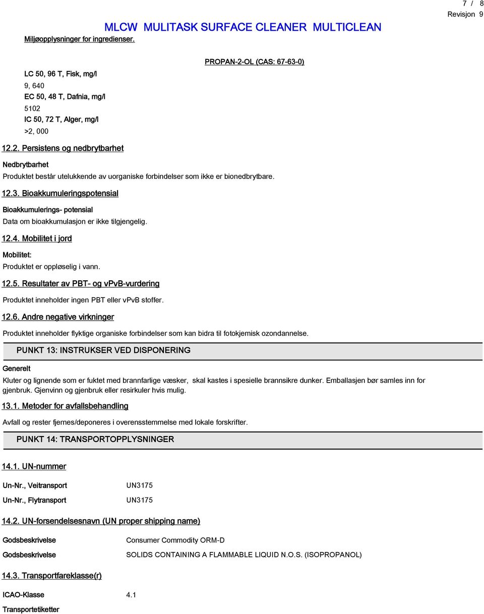 12.4. Mobilitet i jord Mobilitet: Produktet er oppløselig i vann. 12.5. Resultater av PBT- og vpvb-vurdering Produktet inneholder ingen PBT eller vpvb stoffer. 12.6.