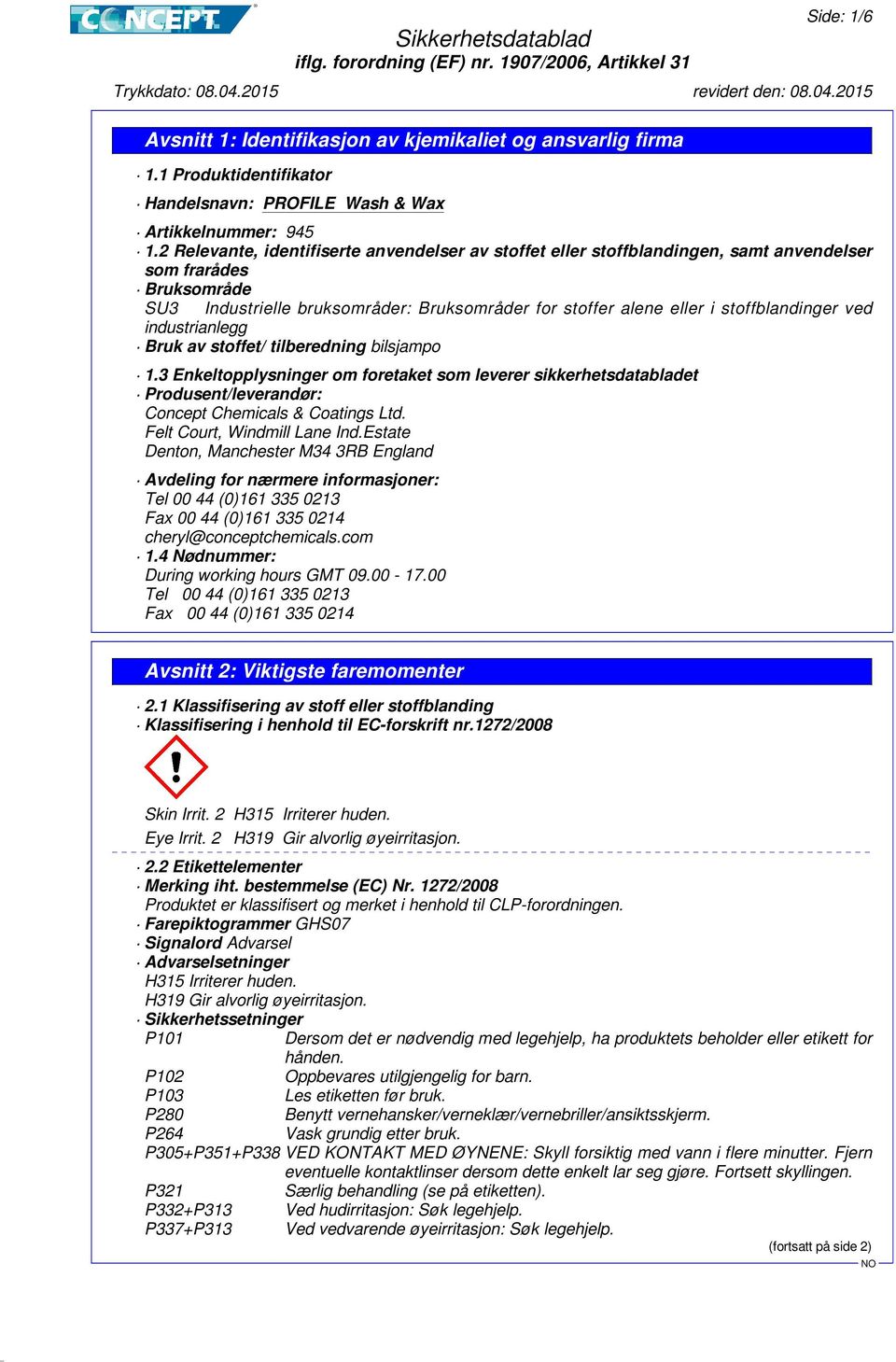 stoffblandinger ved industrianlegg Bruk av stoffet/ tilberedning bilsjampo 1.3 Enkeltopplysninger om foretaket som leverer sikkerhetsdatabladet Produsent/leverandør: Concept Chemicals & Coatings Ltd.