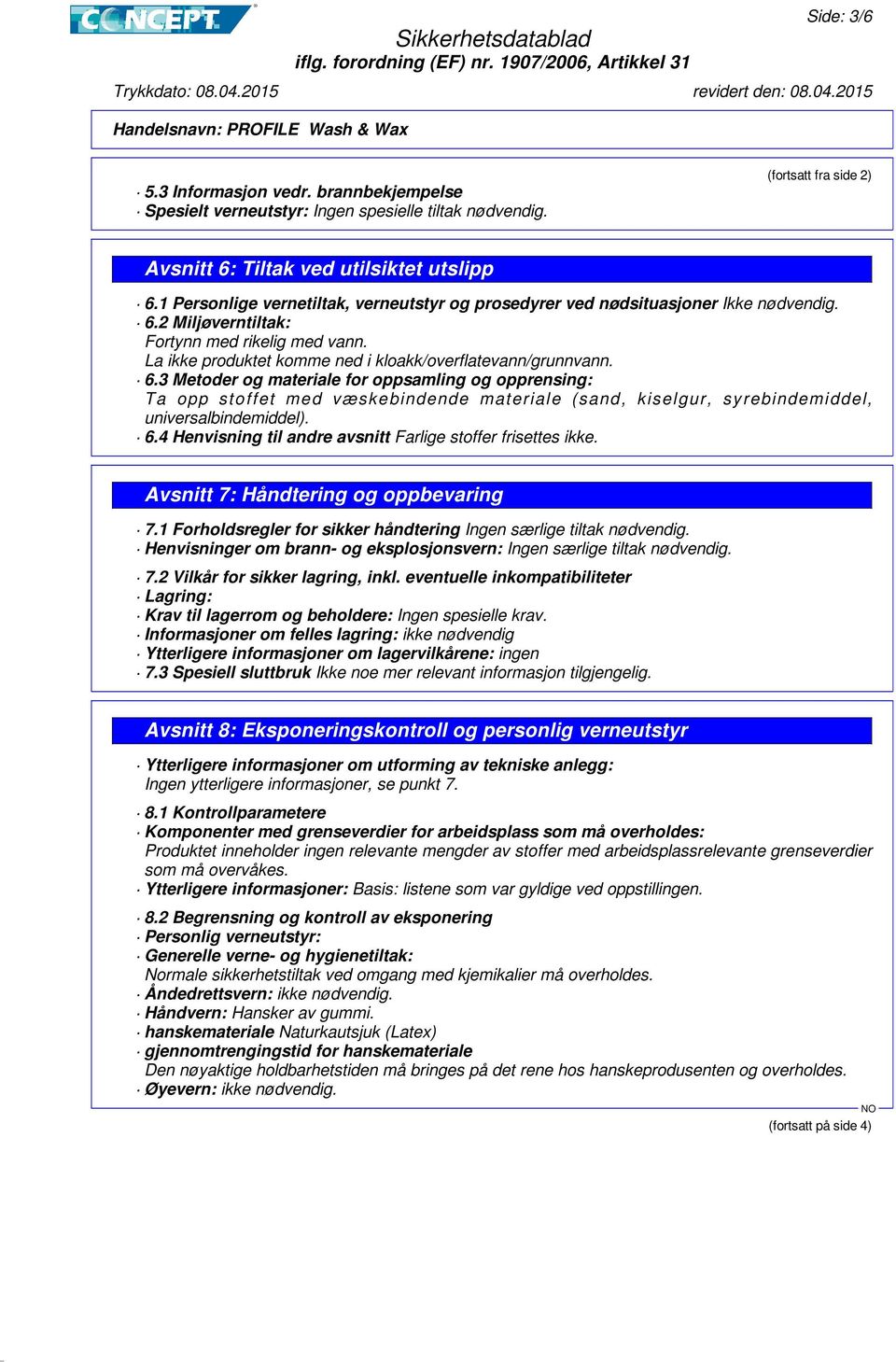 6.3 Metoder og materiale for oppsamling og opprensing: Ta opp stoffet med væskebindende materiale (sand, kiselgur, syrebindemiddel, universalbindemiddel). 6.