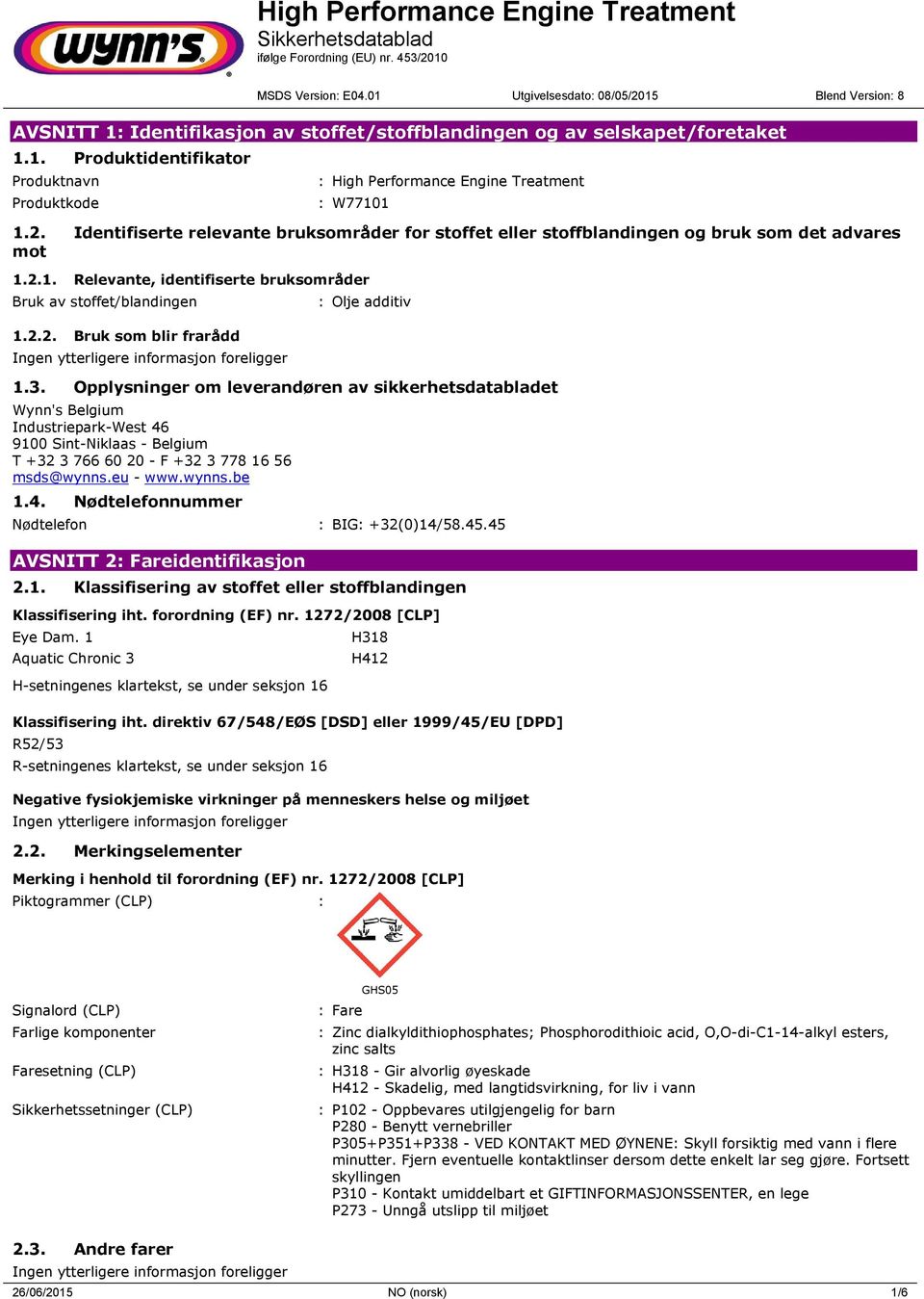 3. Opplysninger om leverandøren av sikkerhetsdatabladet Wynn's Belgium Industriepark-West 46 9100 Sint-Niklaas - Belgium T +32 3 766 60 20 - F +32 3 778 16 56 msds@wynns.eu - www.wynns.be 1.4. Nødtelefonnummer Nødtelefon : BIG: +32(0)14/58.