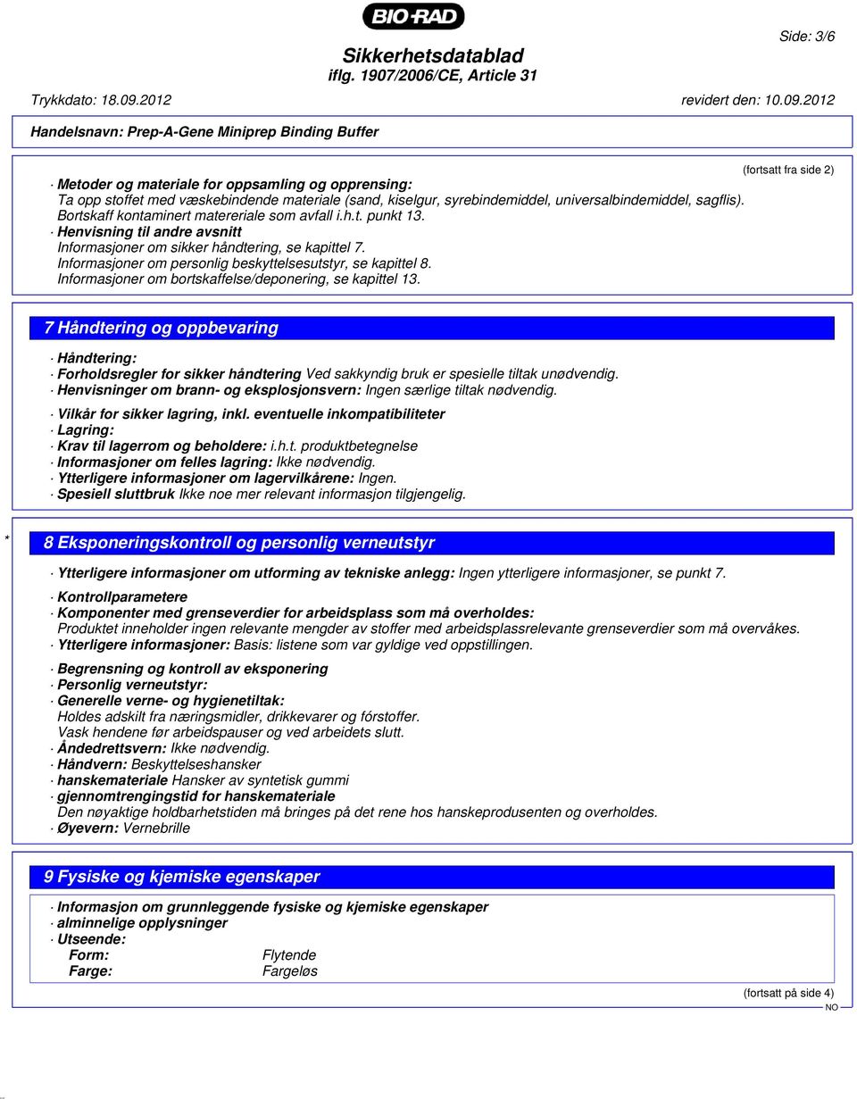 Informasjoner om personlig beskyttelsesutstyr, se kapittel 8. Informasjoner om bortskaffelse/deponering, se kapittel 13.