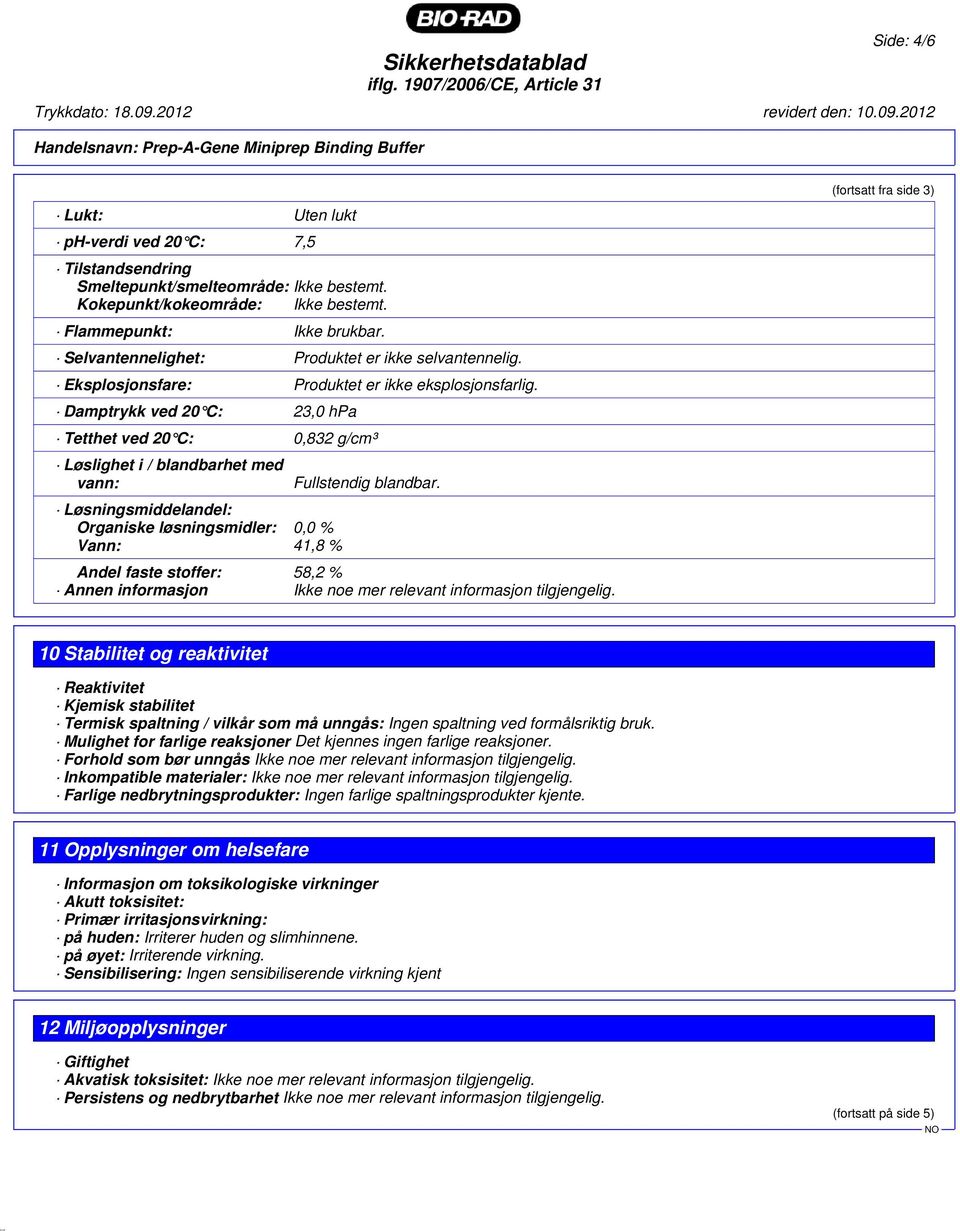 Damptrykk ved 20 C: 23,0 hpa Tetthet ved 20 C: 0,832 g/cm³ Løslighet i / blandbarhet med vann: Løsningsmiddelandel: Organiske løsningsmidler: 0,0 % Vann: 41,8 % Fullstendig blandbar.