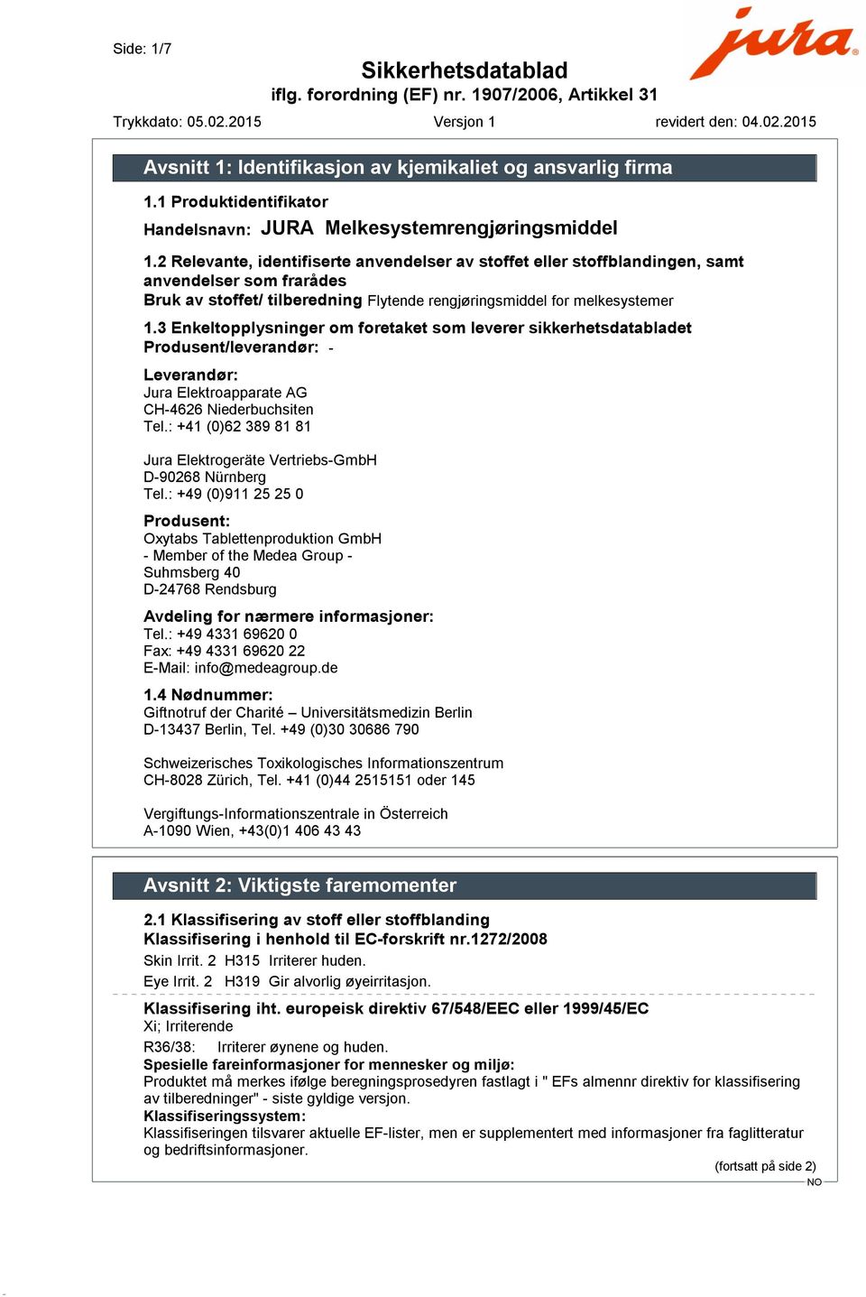 3 Enkeltopplysninger om foretaket som leverer sikkerhetsdatabladet Produsent/leverandør: - Leverandør: Jura Elektroapparate AG CH-4626 Niederbuchsiten Tel.