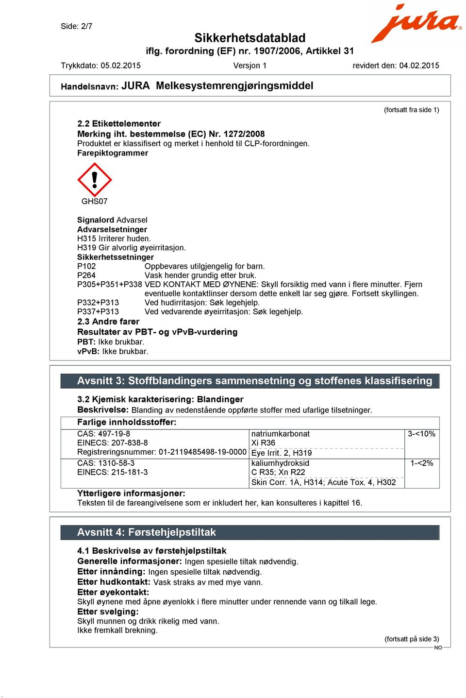 P264 Vask hender grundig etter bruk. P305+P351+P338 VED KONTAKT MED ØYNENE: Skyll forsiktig med vann i flere minutter. Fjern eventuelle kontaktlinser dersom dette enkelt lar seg gjøre.