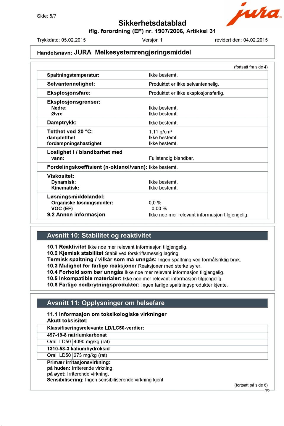 Fordelingskoeffisient (n-oktanol/vann): Viskositet: Dynamisk: Kinematisk: Løsningsmiddelandel: Organiske løsningsmidler: 0,0 % VOC (EF) 0,00 % 9.