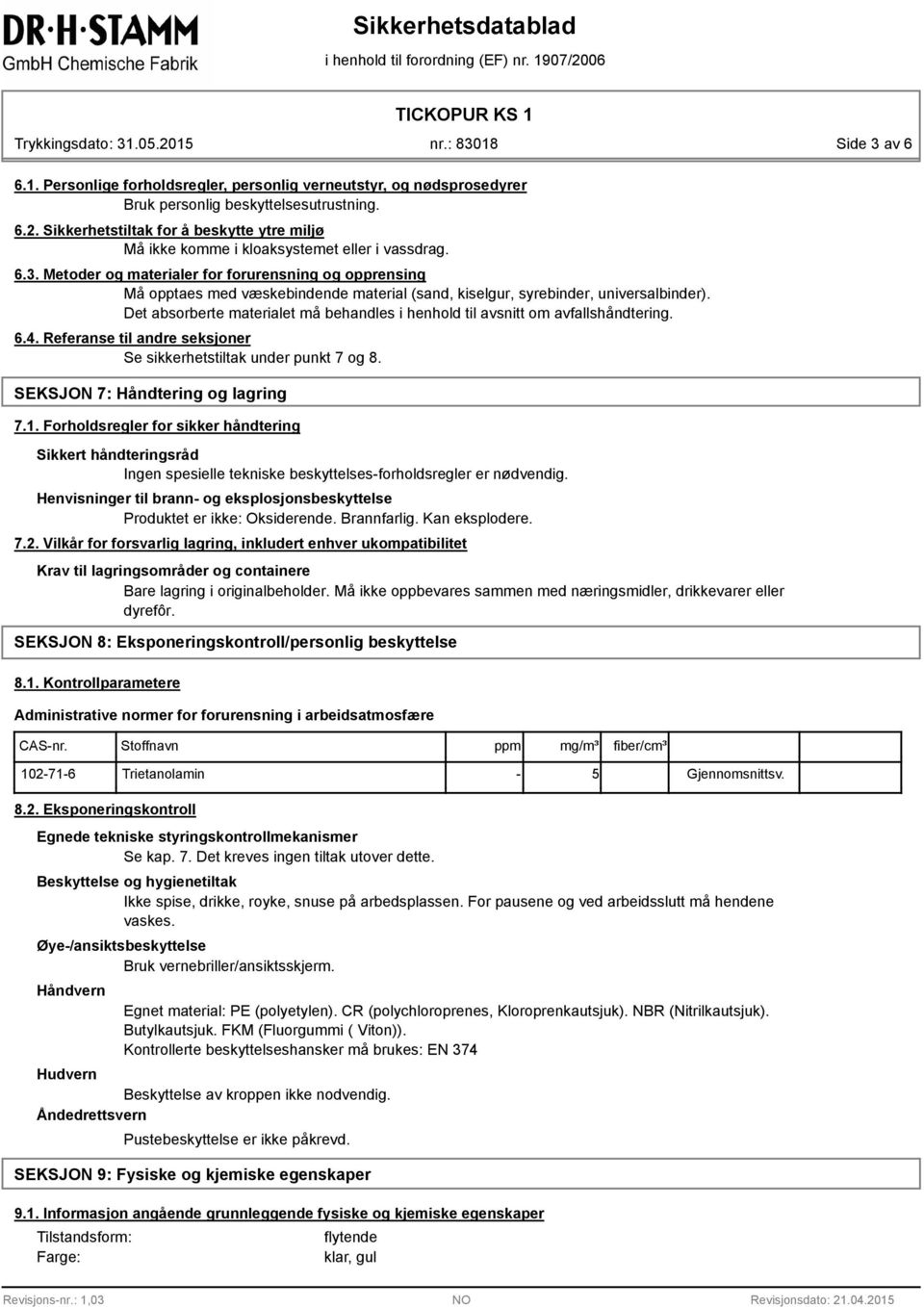 Metoder og materialer for forurensning og opprensing Må opptaes med væskebindende material (sand, kiselgur, syrebinder, universalbinder).