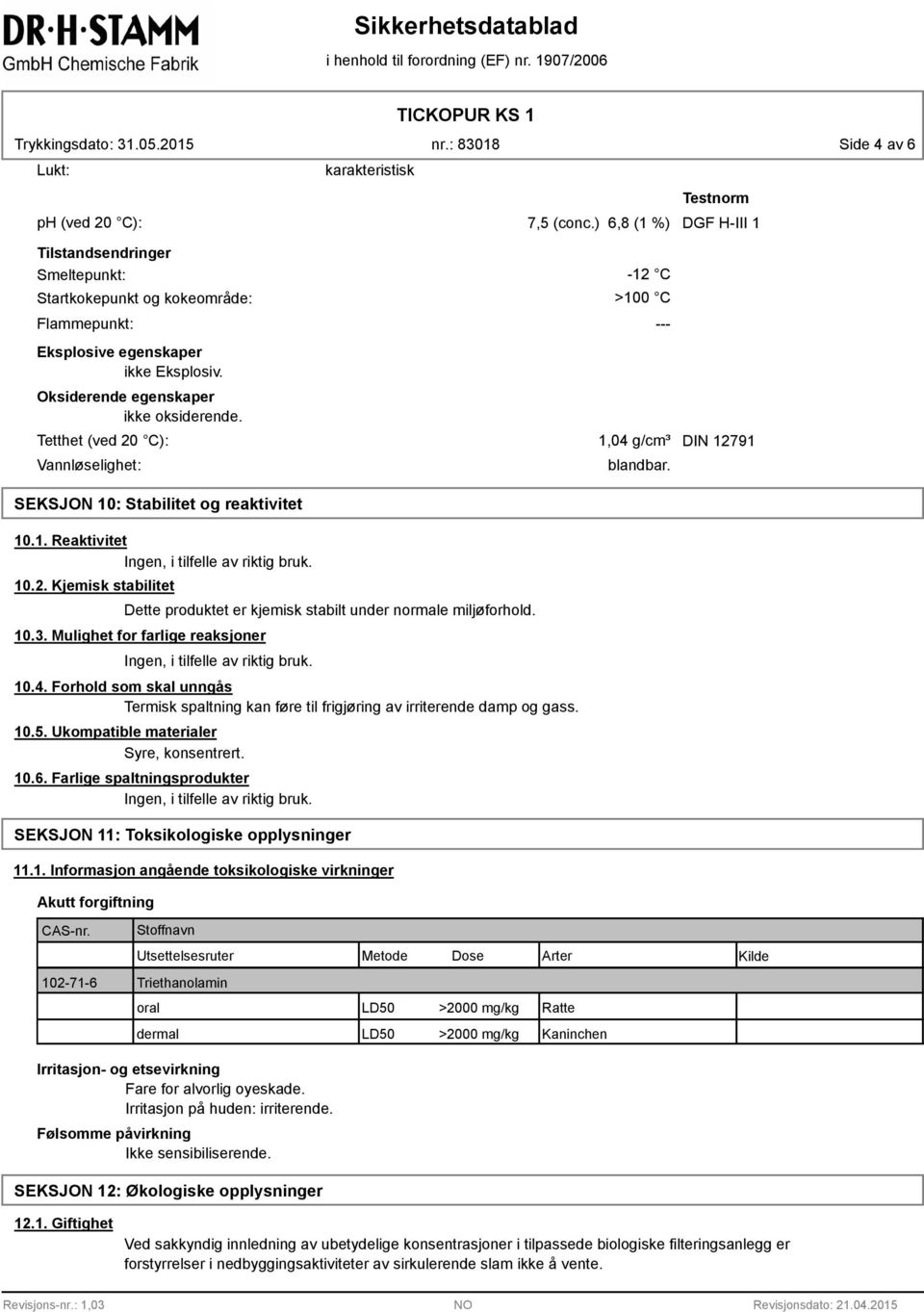 Tetthet (ved 20 C): 1,04 g/cm³ DIN 12791 Vannløselighet: SEKSJON 10: Stabilitet og reaktivitet 10.1. Reaktivitet Ingen, i tilfelle av riktig bruk. 10.2. Kjemisk stabilitet Dette produktet er kjemisk stabilt under normale miljøforhold.