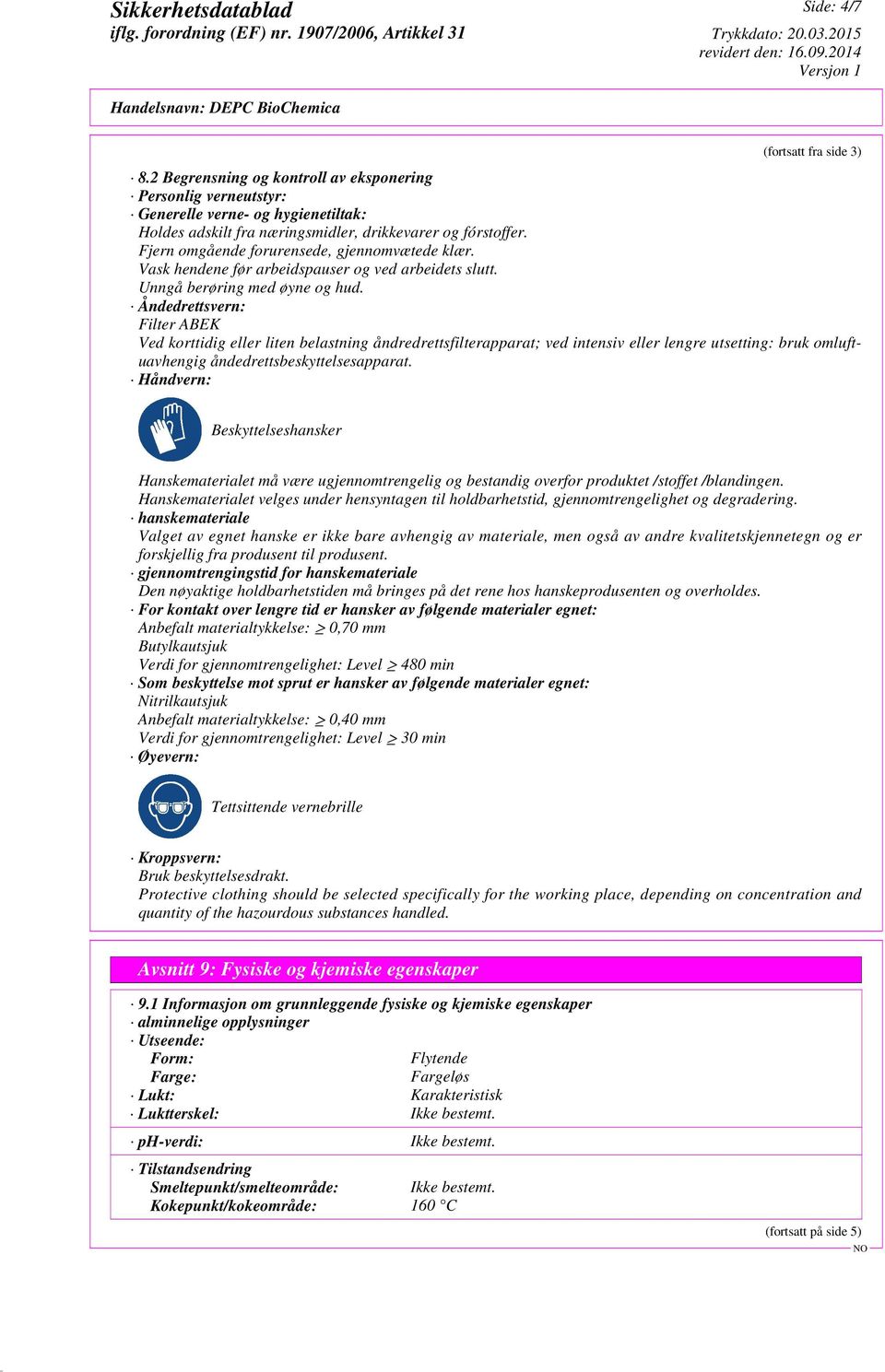 Åndedrettsvern: Filter ABEK Ved korttidig eller liten belastning åndredrettsfilterapparat; ved intensiv eller lengre utsetting: bruk omluftuavhengig åndedrettsbeskyttelsesapparat.