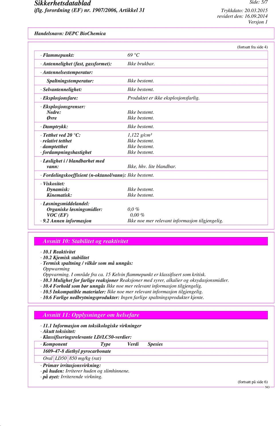 Fordelingskoeffisient (n-oktanol/vann): Viskositet: Dynamisk: Kinematisk: Løsningsmiddelandel: Organiske løsningsmidler: 0,0 % VOC (EF) 0,00 % 9.