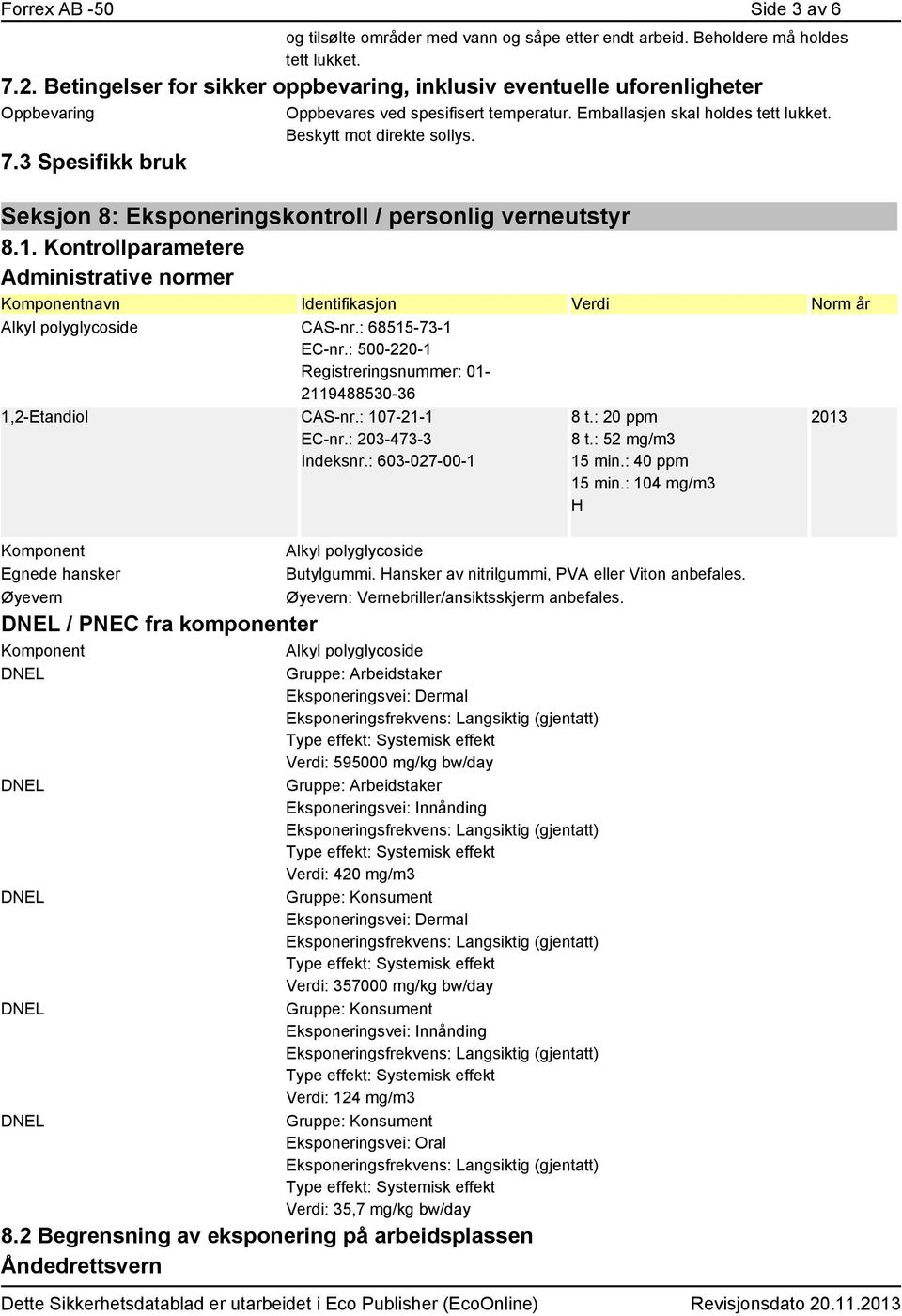 Beskytt mot direkte sollys. Seksjon 8: Eksponeringskontroll / personlig verneutstyr 8.1. Kontrollparametere Administrative normer navn Identifikasjon Verdi Norm år CAS-nr.: 68515-73-1 EC-nr.