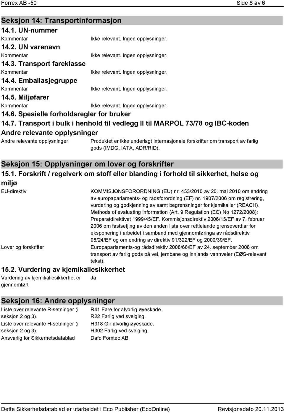 transport av farlig gods (IMDG, IATA, ADR/RID). Seksjon 15: Opplysninger om lover og forskrifter 15.1. Forskrift / regelverk om stoff eller blanding i forhold til sikkerhet, helse og miljø EU-direktiv Lover og forskrifter 15.