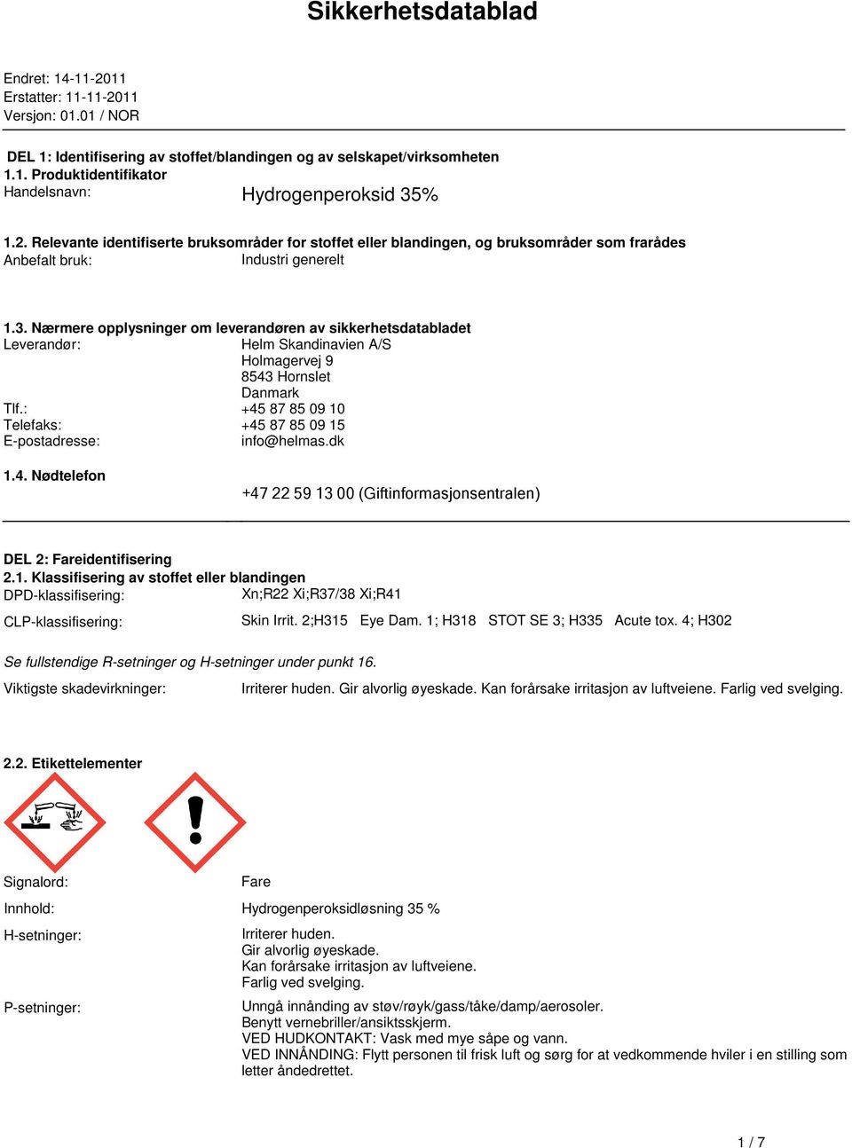 sikkerhetsdatabladet Leverandør: Helm Skandinavien A/S Holmagervej 9 8543 Hornslet Danmark Tlf: +45 87 85 09 10 Telefaks: +45 87 85 09 15 E-postadresse: info@helmasdk 14 Nødtelefon +47 22 59 13 00