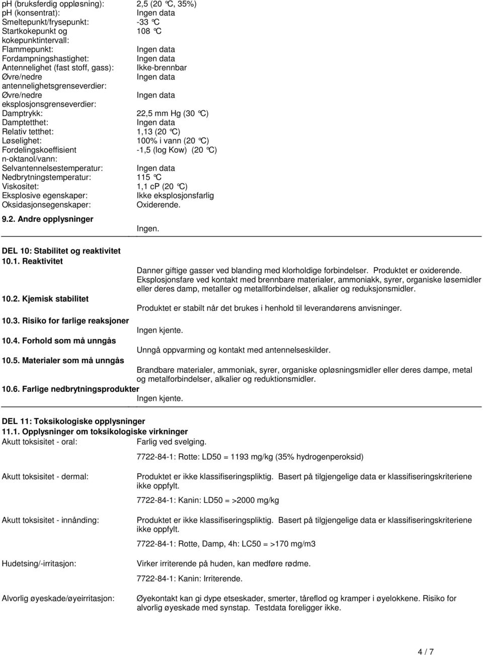 Fordelingskoeffisient -1,5 (log Kow) (20 C) n-oktanol/vann: Selvantennelsestemperatur: Nedbrytningstemperatur: 115 C Viskositet: 1,1 cp (20 C) Eksplosive egenskaper: Ikke eksplosjonsfarlig