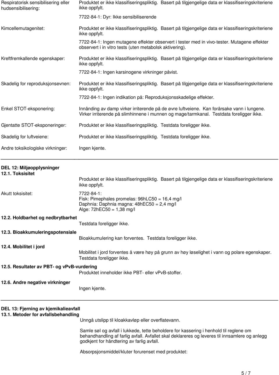 toksikologiske virkninger: Produktet er ikke klassifiseringspliktig Basert på tilgjengelige data er klassifiseringskriteriene ikke oppfylt 7722-84-1: Ingen mutagene effekter observert i tester med in