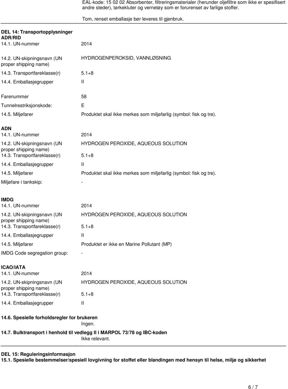 Farenummer 58 Tunnelrestriksjonskode: E 145 Miljøfarer Produktet skal ikke merkes som miljøfarlig (symbol: fisk og tre) ADN 141 UN-nummer 2014 142 UN-skipningsnavn (UN HYDROGEN PEROXIDE, AQUEOUS