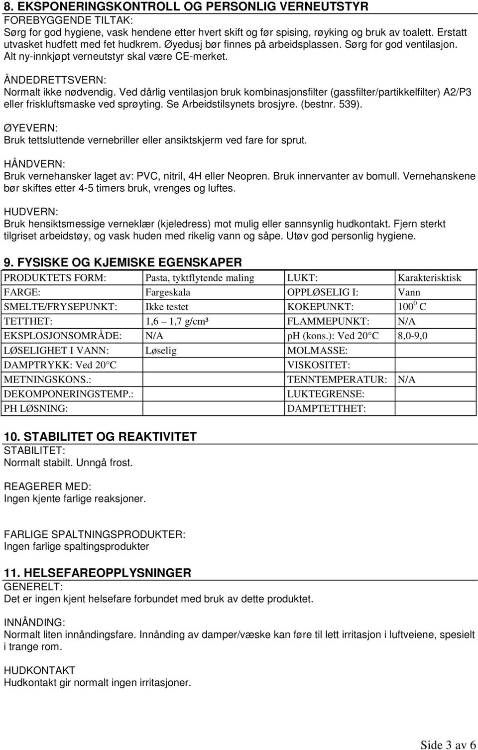 Ved dårlig ventilasjon bruk kombinasjonsfilter (gassfilter/partikkelfilter) A2/P3 eller friskluftsmaske ved sprøyting. Se Arbeidstilsynets brosjyre. (bestnr. 539).