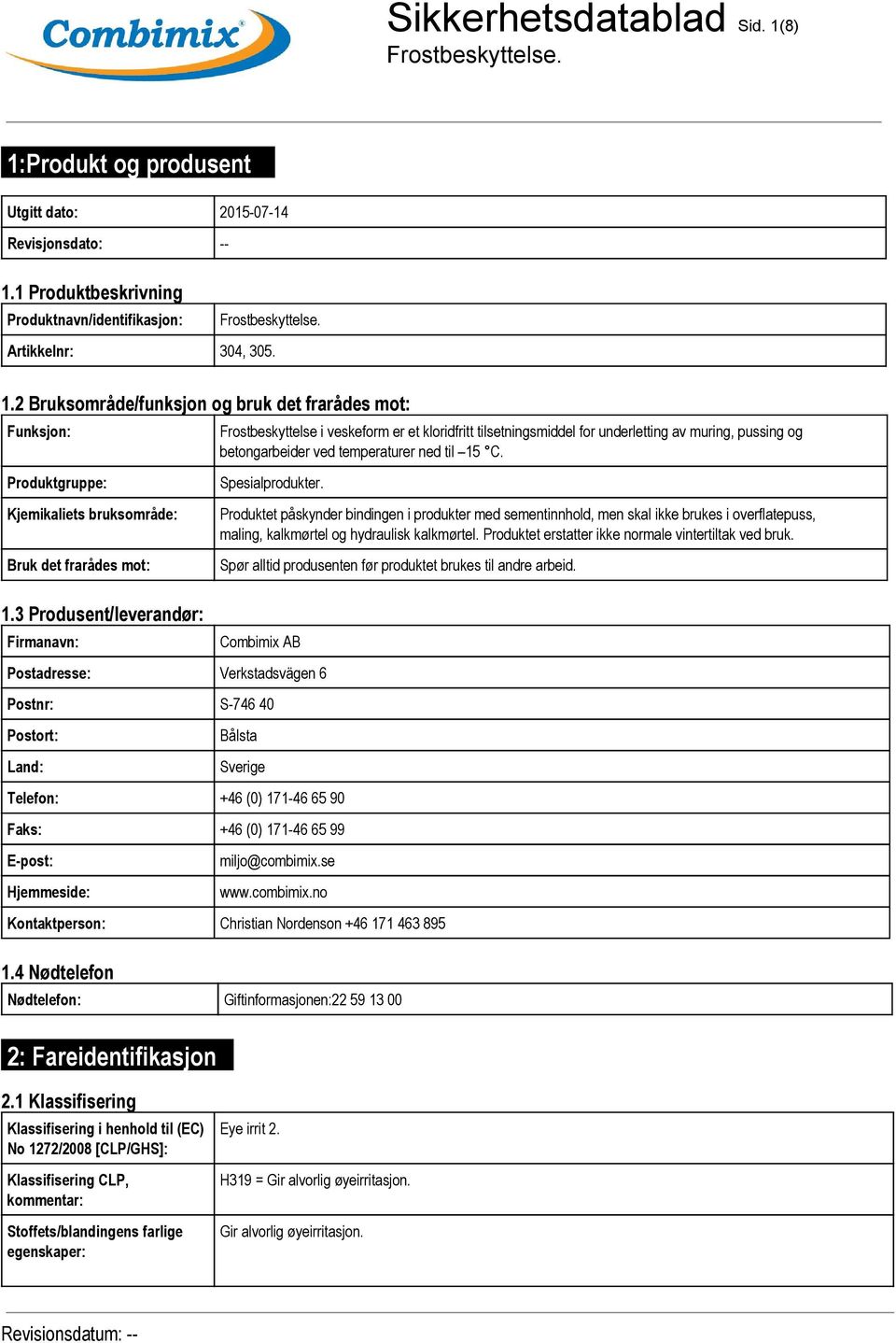 Spesialprodukter. Produktet påskynder bindingen i produkter med sementinnhold, men skal ikke brukes i overflatepuss, maling, kalkmørtel og hydraulisk kalkmørtel.